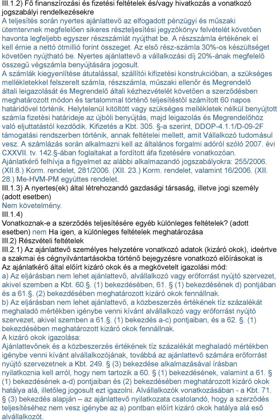 sikeres részteljesítési jegyzőkönyv felvételét követően havonta legfeljebb egyszer részszámlát nyújthat be. A részszámla értékének el kell érnie a nettó ötmillió forint összeget.