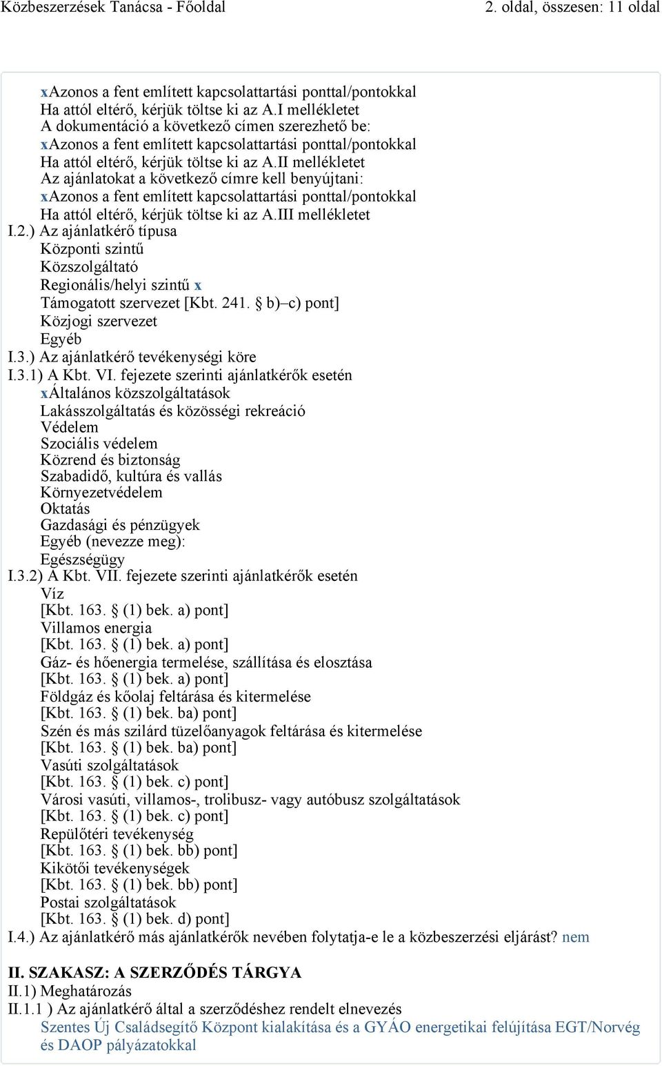 II mellékletet Az ajánlatokat a következő címre kell benyújtani: xazonos a fent említett kapcsolattartási ponttal/pontokkal Ha attól eltérő, kérjük töltse ki az A.III mellékletet I.2.