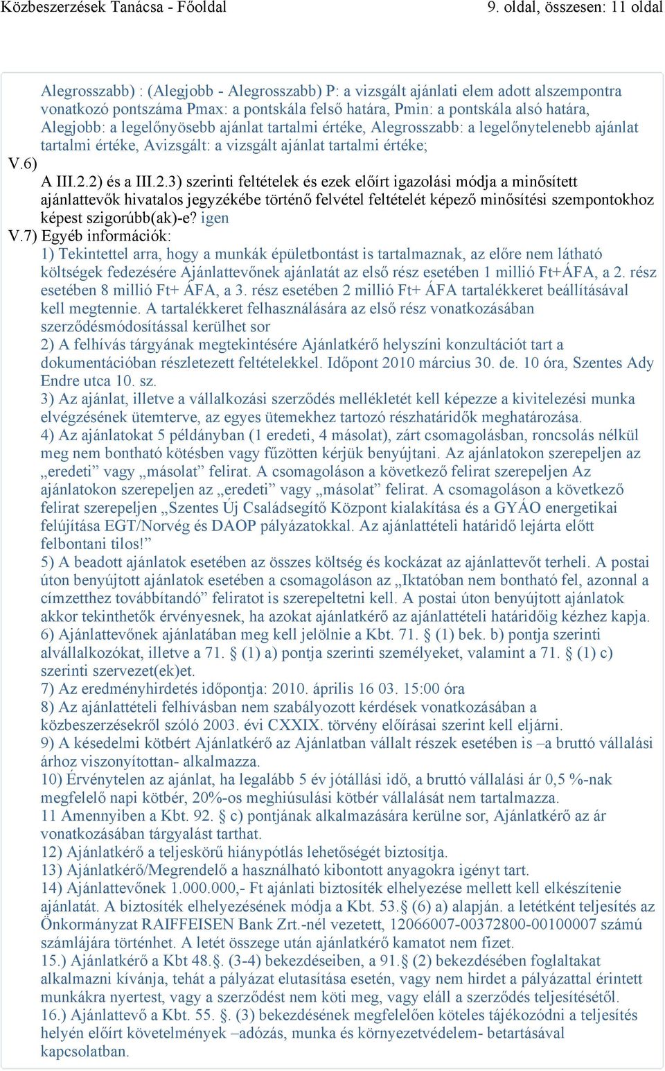 2) és a III.2.3) szerinti feltételek és ezek előírt igazolási módja a minősített ajánlattevők hivatalos jegyzékébe történő felvétel feltételét képező minősítési szempontokhoz képest szigorúbb(ak)-e?