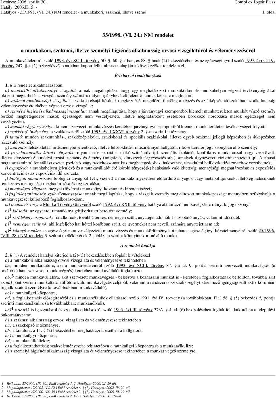 -a (2) bekezdés d) pontjában kapott felhatalmazás alapján a következket rendelem el: Értelmez rendelkezések 1.