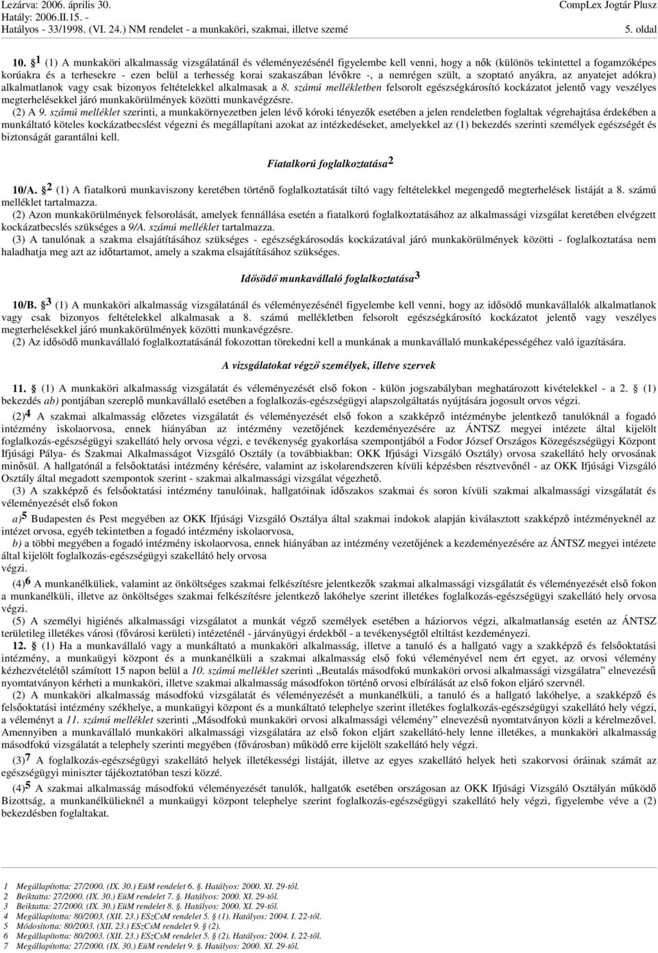 szakaszában lévkre -, a nemrégen szült, a szoptató anyákra, az anyatejet adókra) alkalmatlanok vagy csak bizonyos feltételekkel alkalmasak a 8.