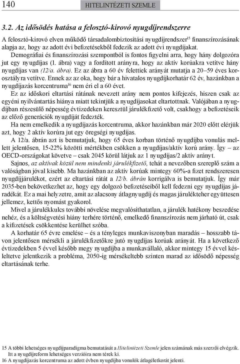 adott évi nyugdíjakat. Demográfiai és finanszírozási szempontból is fontos figyelni arra, hogy hány dolgozóra jut egy nyugdíjas (1.