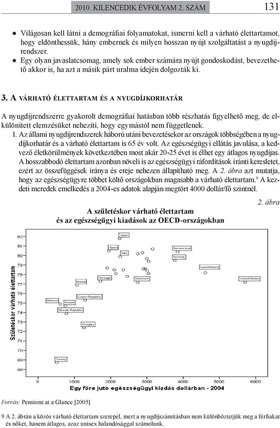 Egy olyan javaslatcsomag, amely sok ember számára nyújt gondoskodást, bevezethető akkor is, ha azt a másik párt uralma idején dolgozták ki. 3.