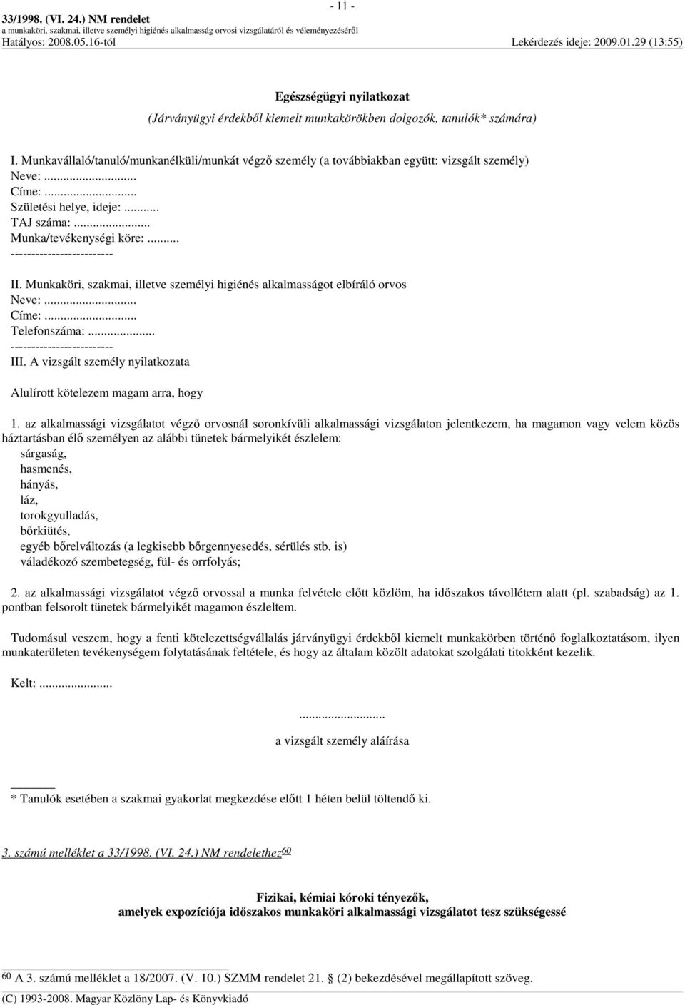 .. ------------------------- II. Munkaköri, szakmai, illetve személyi higiénés alkalmasságot elbíráló orvos Neve:... Címe:... Telefonszáma:... ------------------------- III.