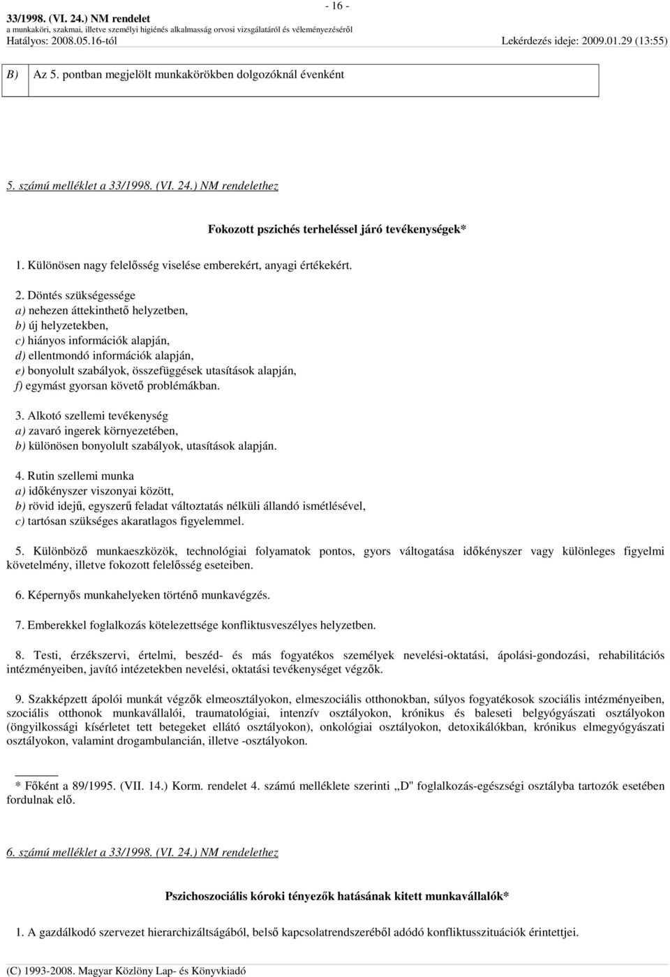 Döntés szükségessége a) nehezen áttekinthetı helyzetben, b) új helyzetekben, c) hiányos információk alapján, d) ellentmondó információk alapján, e) bonyolult szabályok, összefüggések utasítások