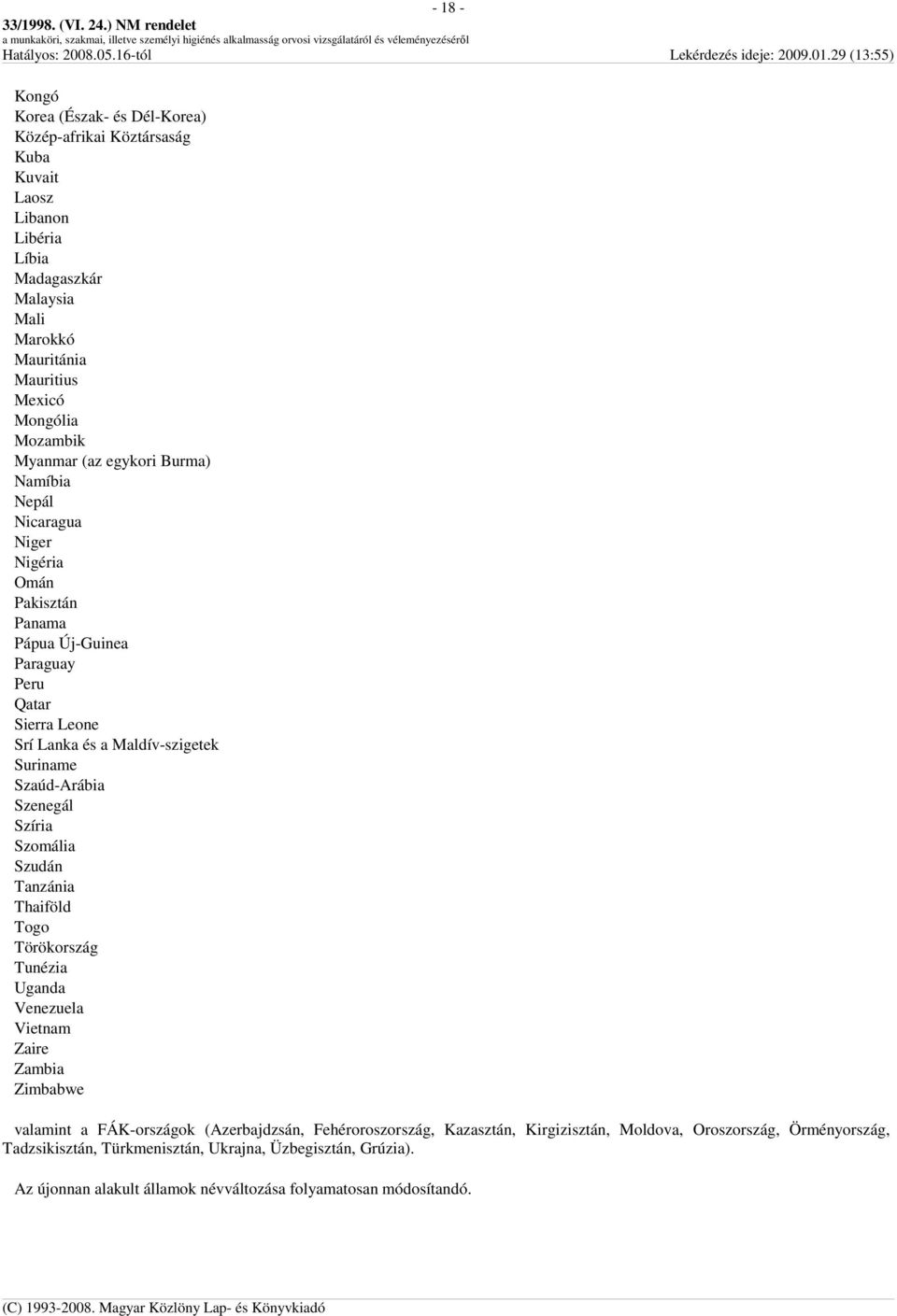 Szaúd-Arábia Szenegál Szíria Szomália Szudán Tanzánia Thaiföld Togo Törökország Tunézia Uganda Venezuela Vietnam Zaire Zambia Zimbabwe valamint a FÁK-országok (Azerbajdzsán,