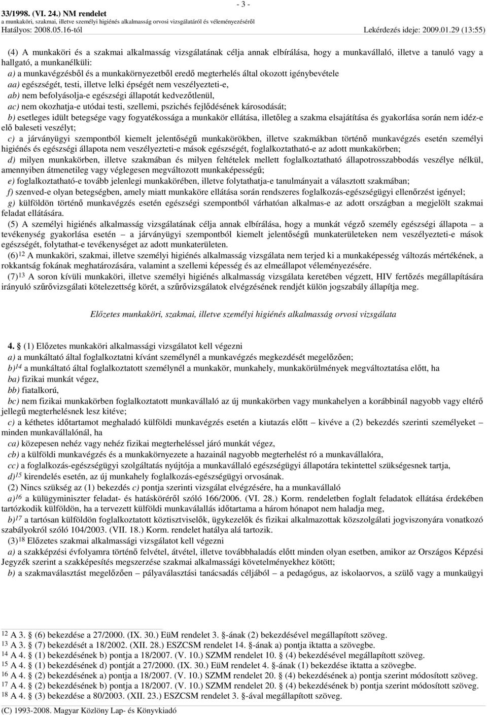 testi, szellemi, pszichés fejlıdésének károsodását; b) esetleges idült betegsége vagy fogyatékossága a munkakör ellátása, illetıleg a szakma elsajátítása és gyakorlása során nem idéz-e elı baleseti