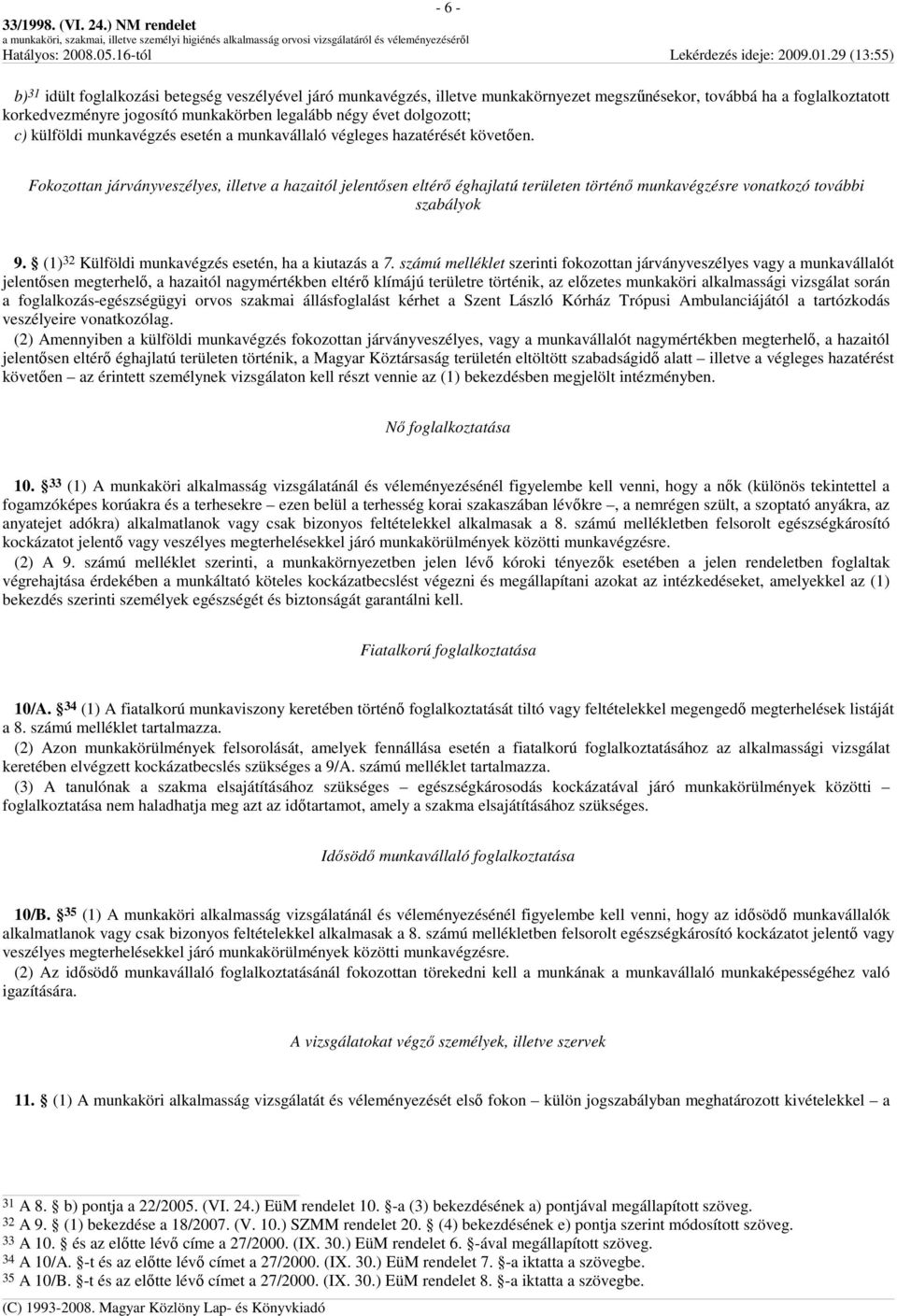 Fokozottan járványveszélyes, illetve a hazaitól jelentısen eltérı éghajlatú területen történı munkavégzésre vonatkozó további szabályok 9. (1) 32 Külföldi munkavégzés esetén, ha a kiutazás a 7.