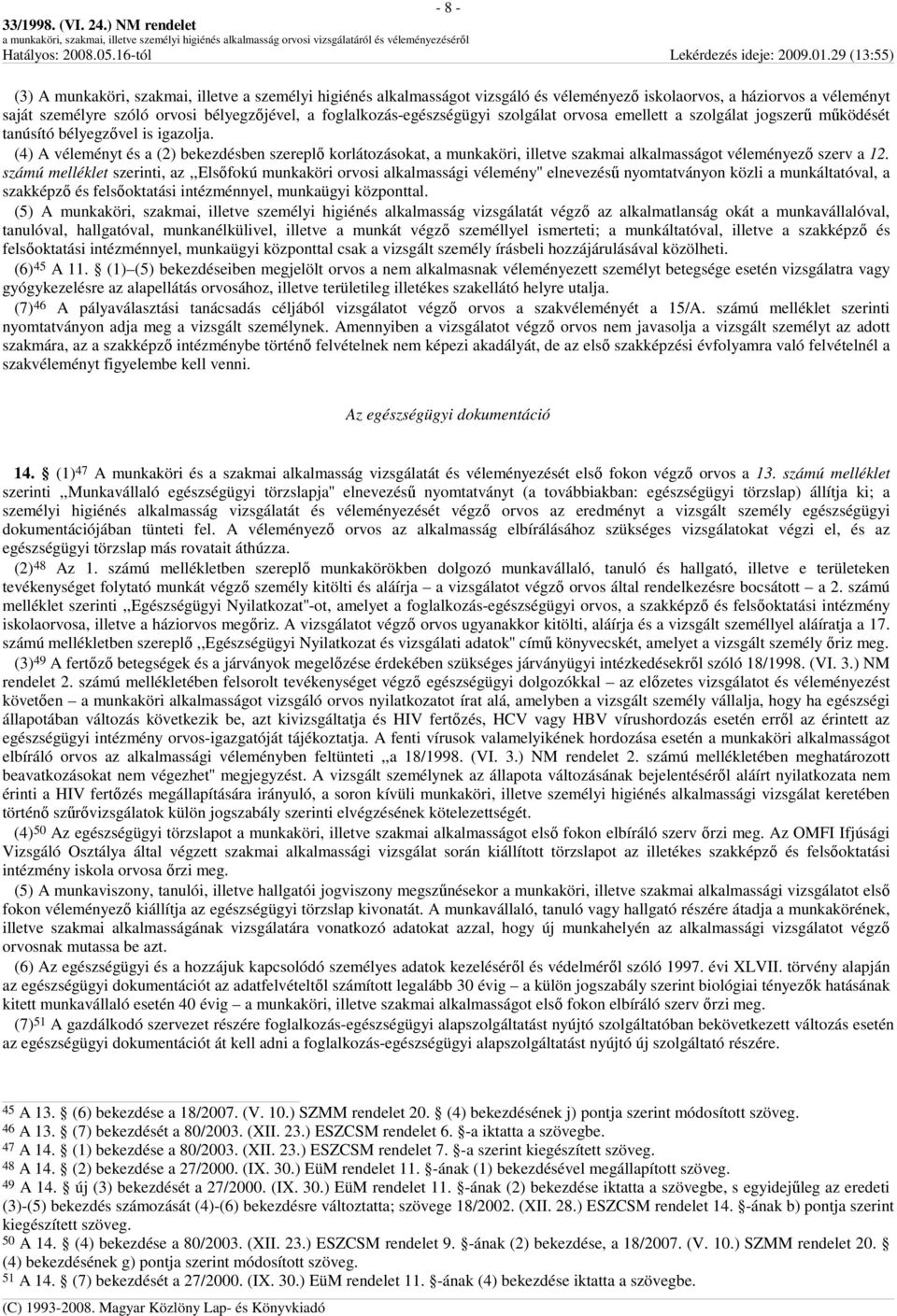 (4) A véleményt és a (2) bekezdésben szereplı korlátozásokat, a munkaköri, illetve szakmai alkalmasságot véleményezı szerv a 12.