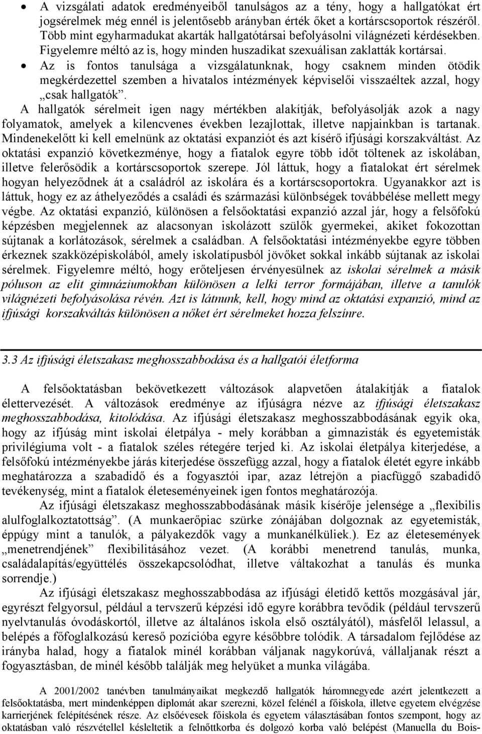 Az is fontos tanulsága a vizsgálatunknak, hogy csaknem minden ötödik megkérdezettel szemben a hivatalos intézmények képviselői visszaéltek azzal, hogy csak hallgatók.