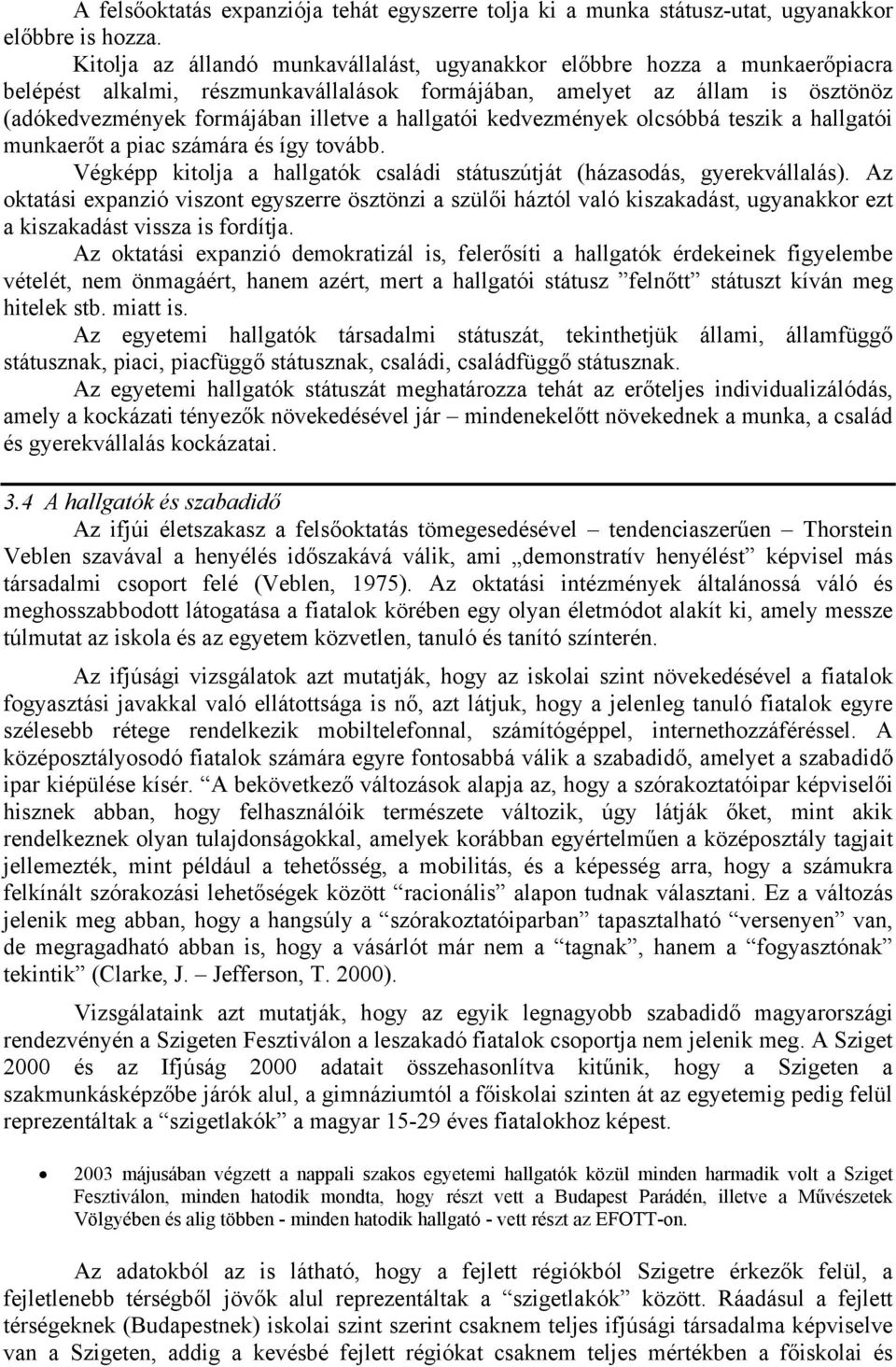 hallgatói kedvezmények olcsóbbá teszik a hallgatói munkaerőt a piac számára és így tovább. Végképp kitolja a hallgatók családi státuszútját (házasodás, gyerekvállalás).