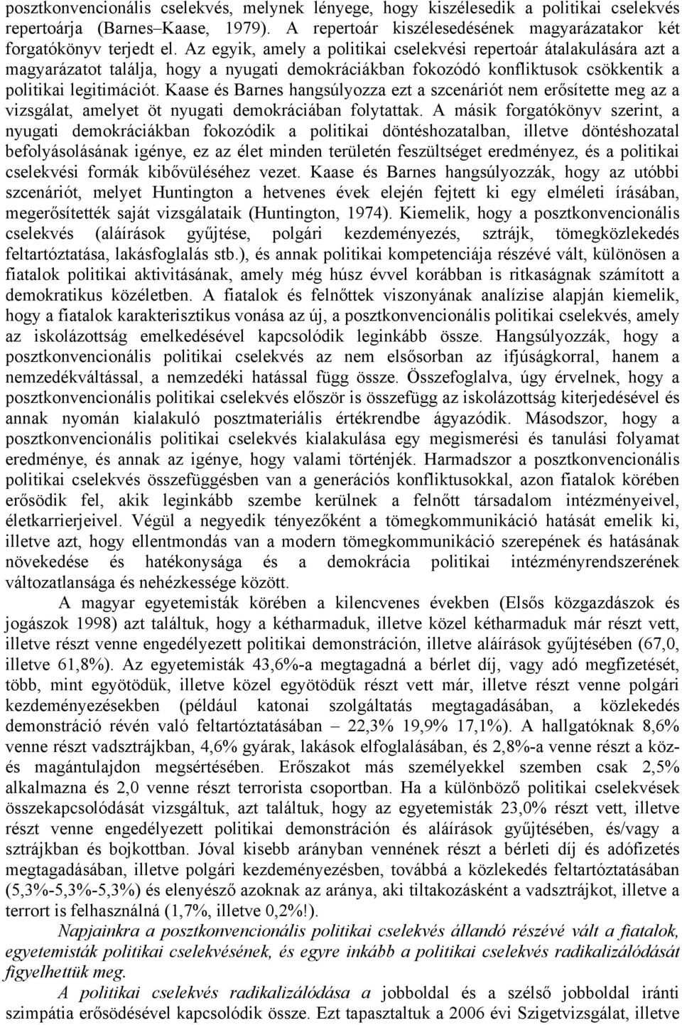 Kaase és Barnes hangsúlyozza ezt a szcenáriót nem erősítette meg az a vizsgálat, amelyet öt nyugati demokráciában folytattak.