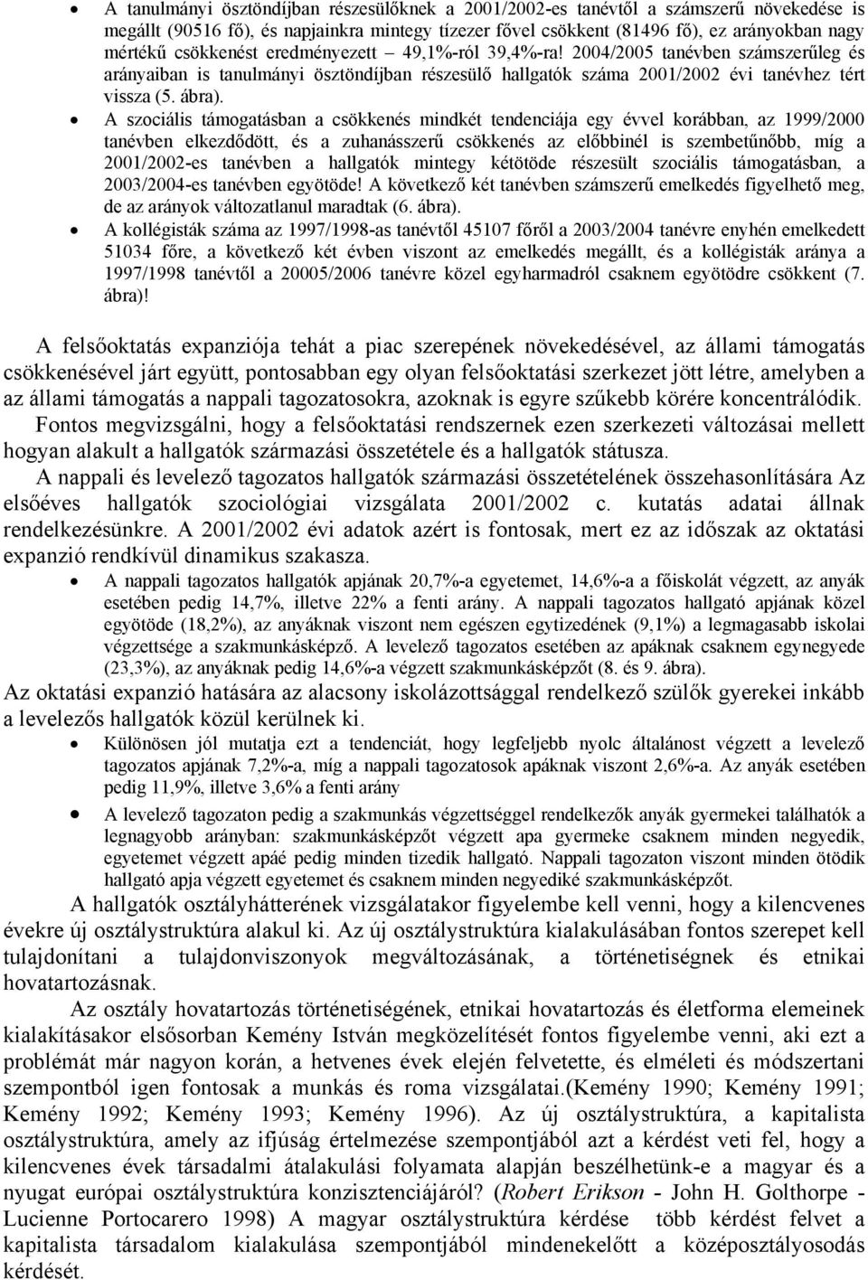 A szociális támogatásban a csökkenés mindkét tendenciája egy évvel korábban, az 1999/2000 tanévben elkezdődött, és a zuhanásszerű csökkenés az előbbinél is szembetűnőbb, míg a 2001/2002-es tanévben a