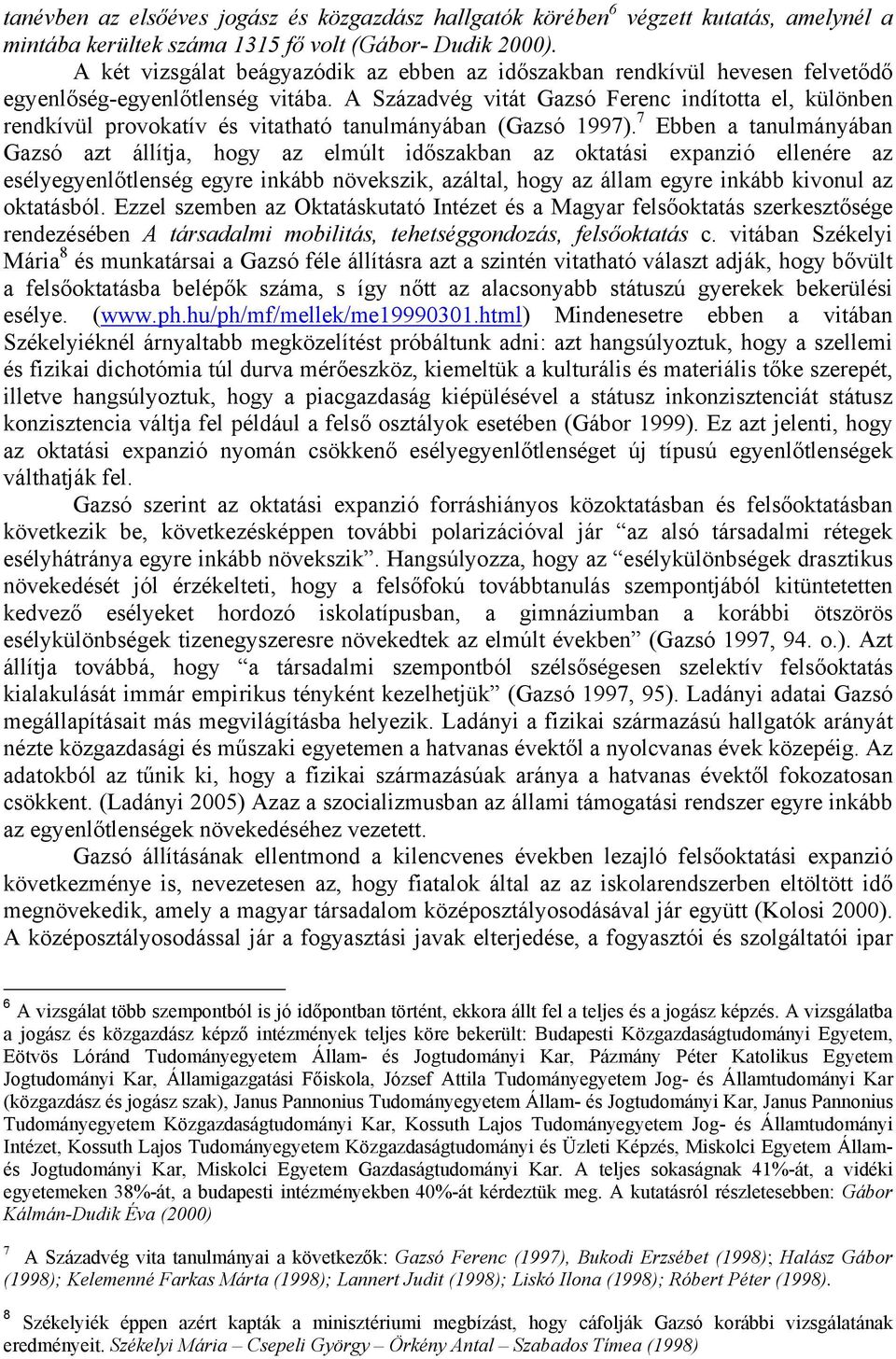 A Századvég vitát Gazsó Ferenc indította el, különben rendkívül provokatív és vitatható tanulmányában (Gazsó 1997).