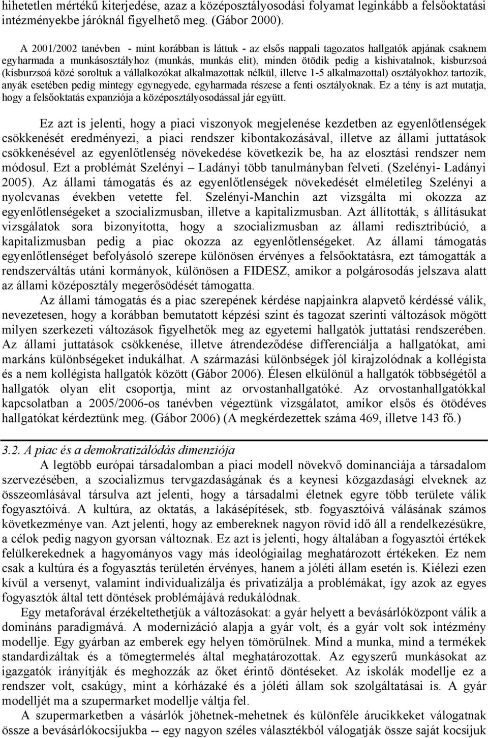 kisburzsoá (kisburzsoá közé soroltuk a vállalkozókat alkalmazottak nélkül, illetve 1-5 alkalmazottal) osztályokhoz tartozik, anyák esetében pedig mintegy egynegyede, egyharmada részese a fenti