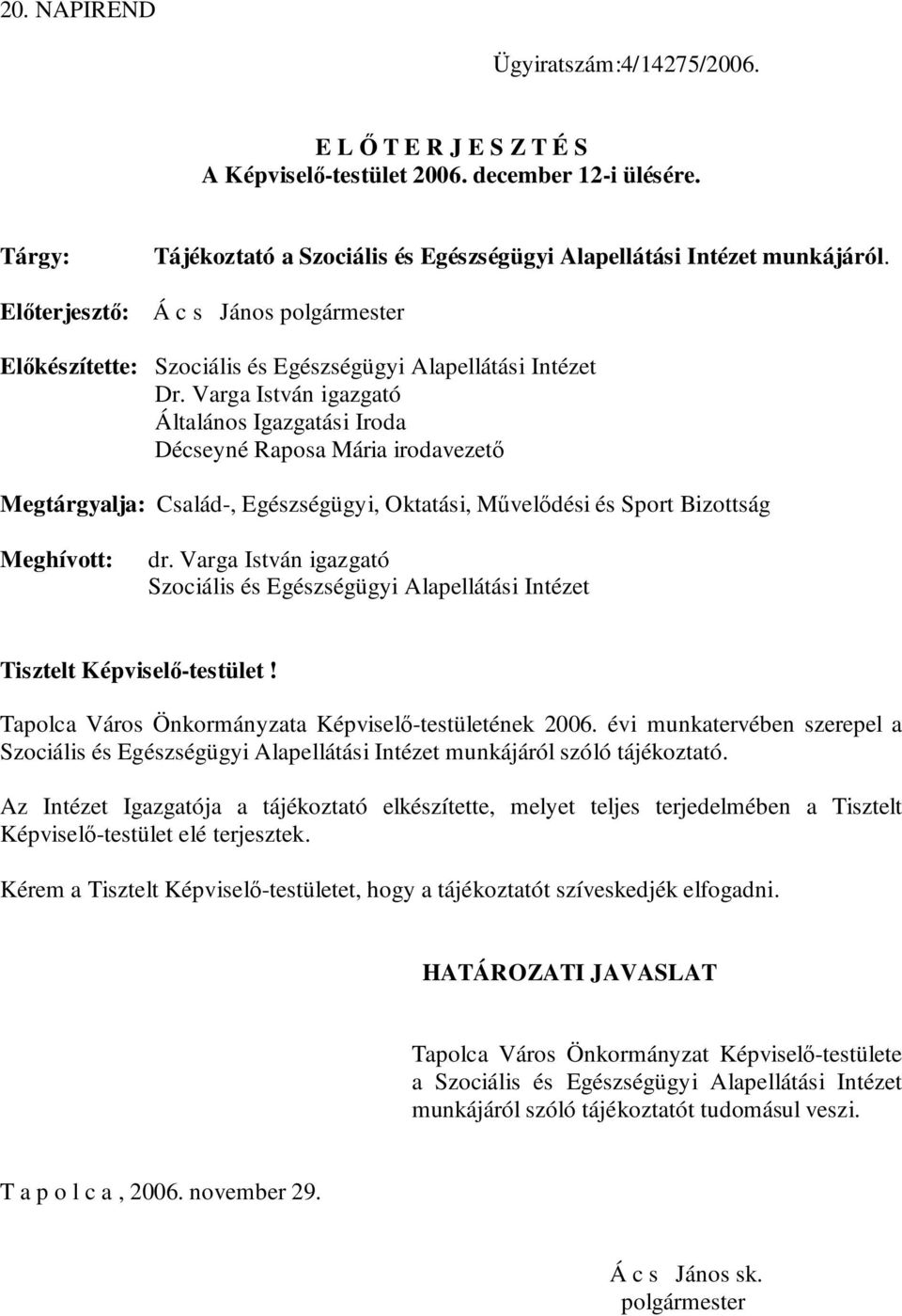 Varga István igazgató Általános Igazgatási Iroda Décseyné Raposa Mária irodavezető Megtárgyalja: Család-, Egészségügyi, Oktatási, Művelődési és Sport Bizottság Meghívott: dr.