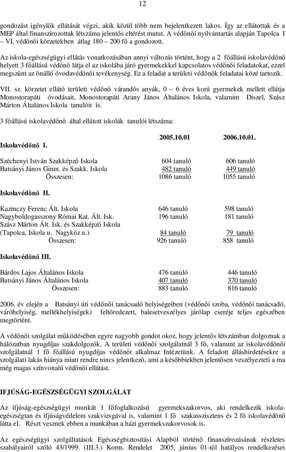 Az iskola-egészségügyi ellátás vonatkozásában annyi változás történt, hogy a 2 főállású iskolavédőnő helyett 3 főállású védőnő látja el az iskolába járó gyermekekkel kapcsolatos védőnői feladatokat,