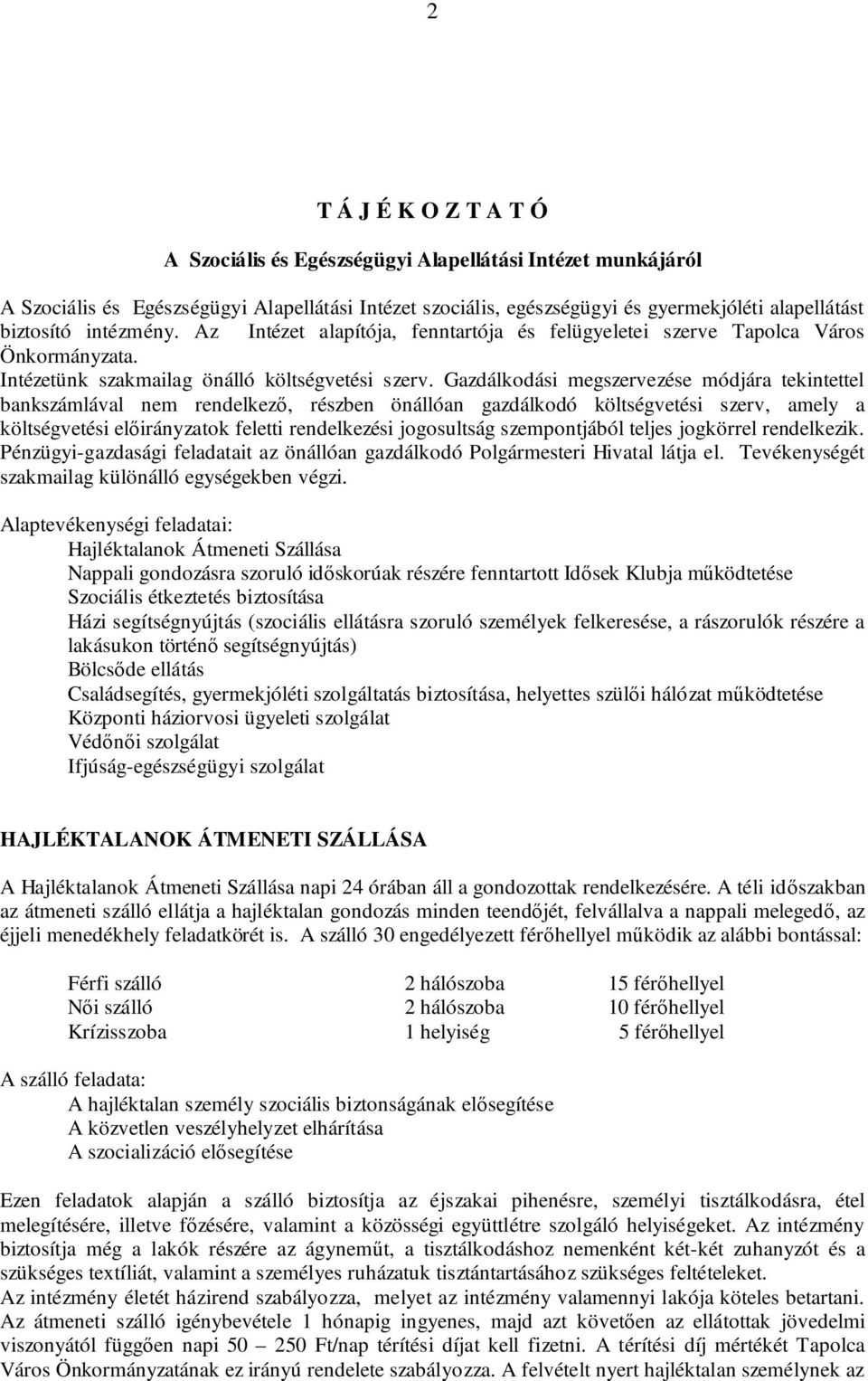 Gazdálkodási megszervezése módjára tekintettel bankszámlával nem rendelkező, részben önállóan gazdálkodó költségvetési szerv, amely a költségvetési előirányzatok feletti rendelkezési jogosultság