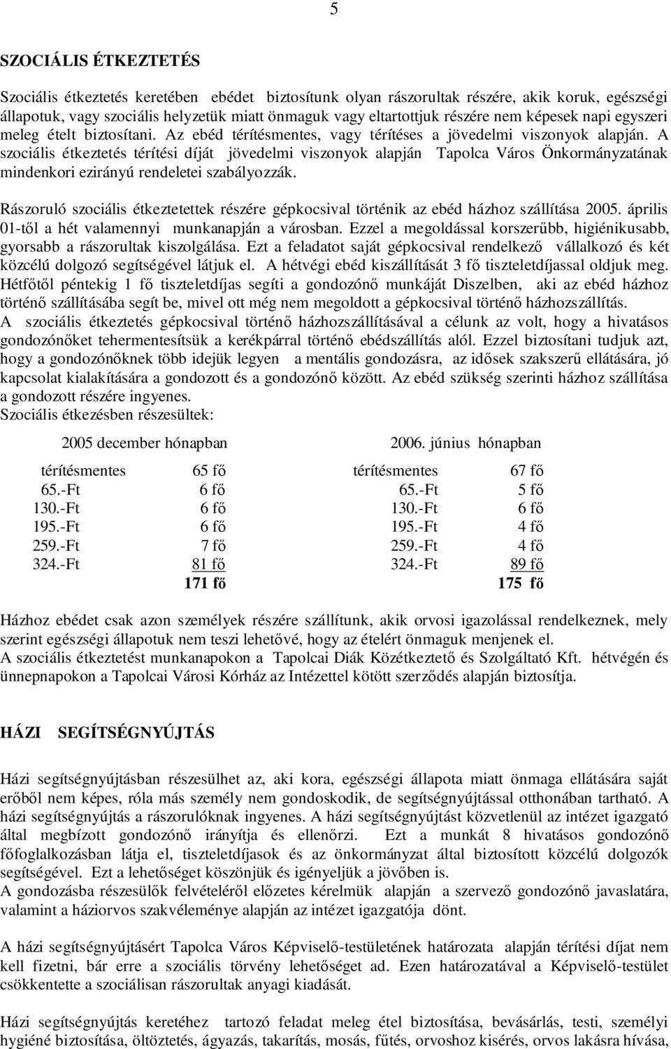 A szociális étkeztetés térítési díját jövedelmi viszonyok alapján Tapolca Város Önkormányzatának mindenkori ezirányú rendeletei szabályozzák.