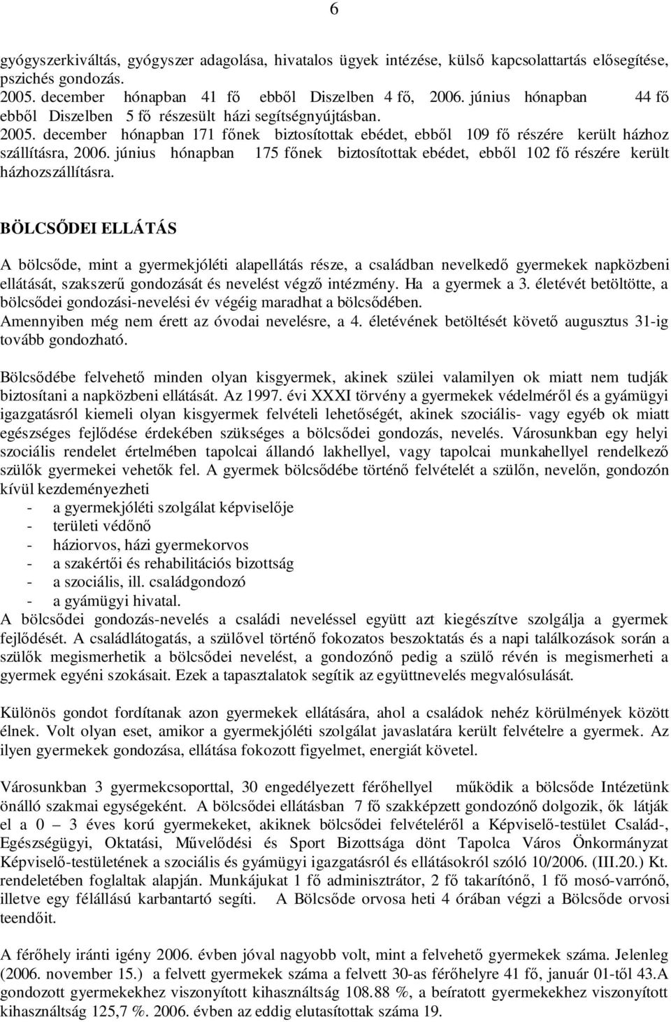 június hónapban 175 főnek biztosítottak ebédet, ebből 102 fő részére került házhozszállításra.