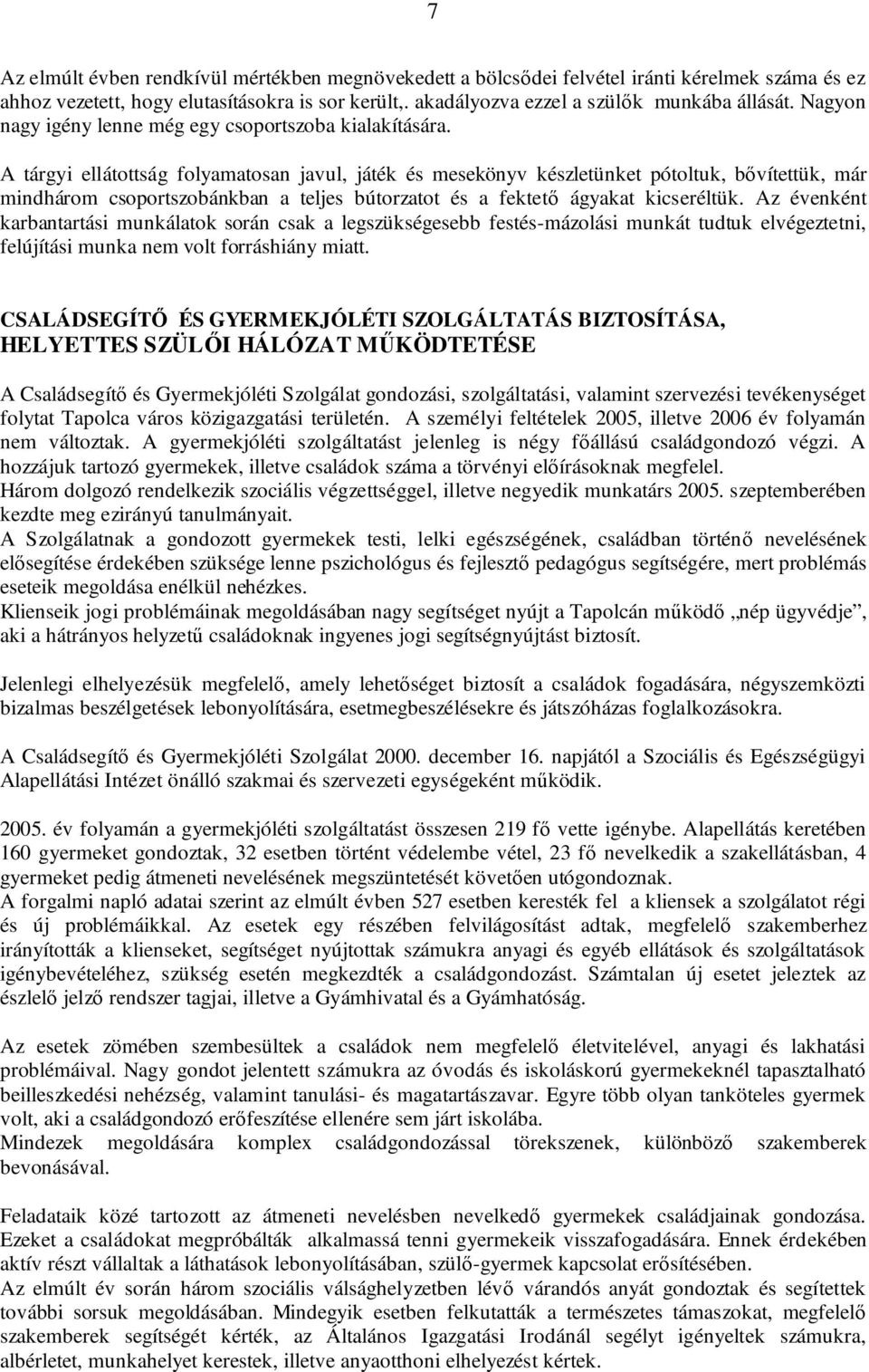 A tárgyi ellátottság folyamatosan javul, játék és mesekönyv készletünket pótoltuk, bővítettük, már mindhárom csoportszobánkban a teljes bútorzatot és a fektető ágyakat kicseréltük.