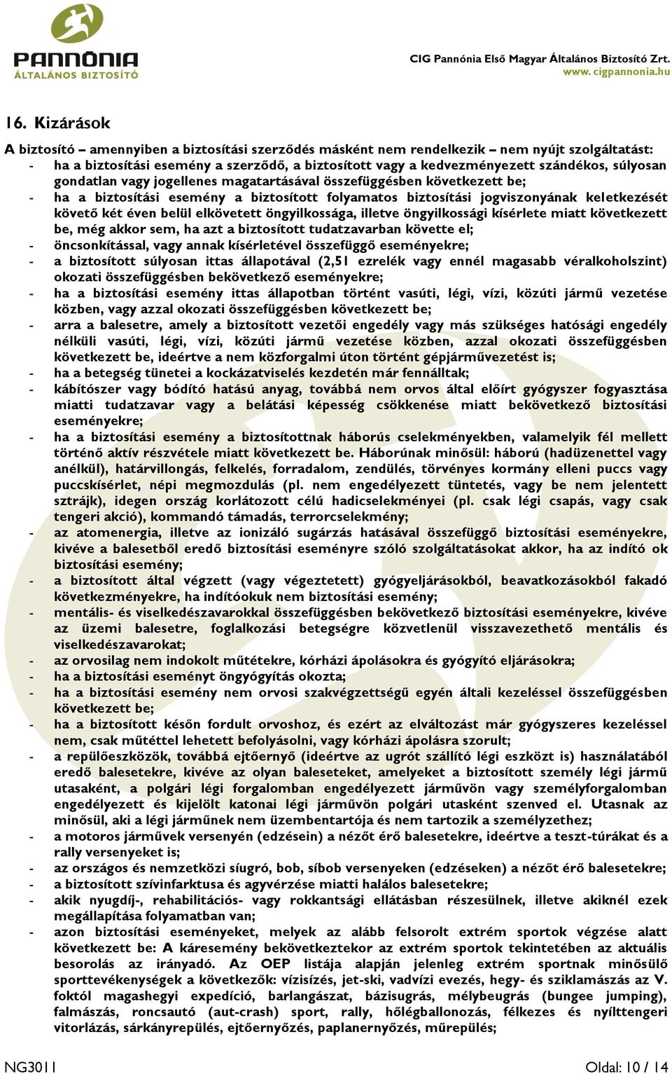 elkövetett öngyilkossága, illetve öngyilkossági kísérlete miatt következett be, még akkor sem, ha azt a biztosított tudatzavarban követte el; - öncsonkítással, vagy annak kísérletével összefüggő