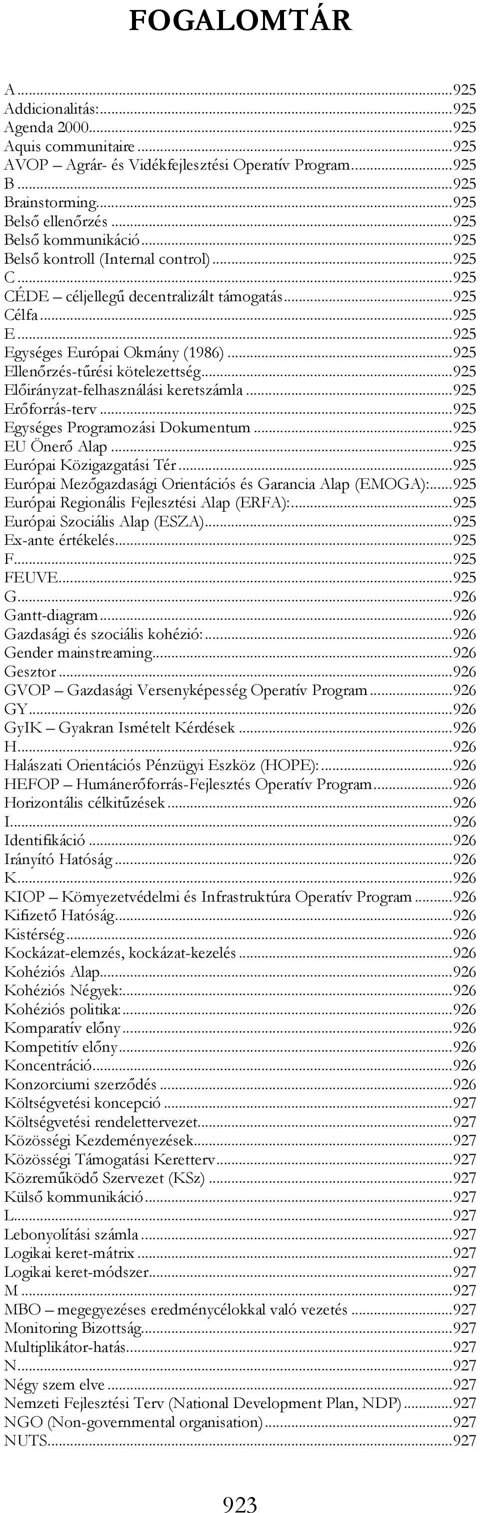 ..925 Ellenırzés-tőrési kötelezettség...925 Elıirányzat-felhasználási keretszámla...925 Erıforrás-terv...925 Egységes Programozási Dokumentum...925 EU Önerı Alap...925 Európai Közigazgatási Tér.