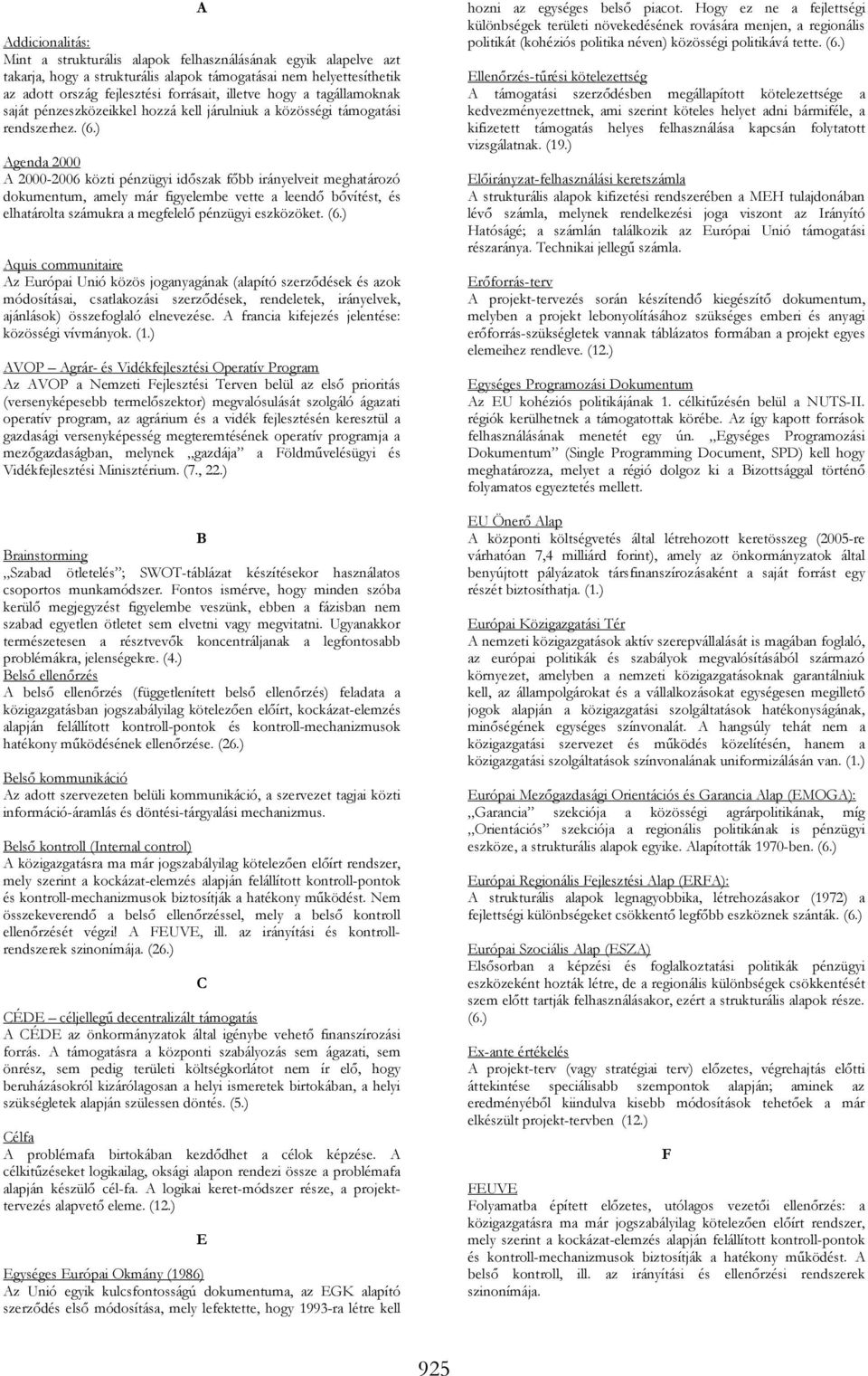 ) Agenda 2000 A 2000-2006 közti pénzügyi idıszak fıbb irányelveit meghatározó dokumentum, amely már figyelembe vette a leendı bıvítést, és elhatárolta számukra a megfelelı pénzügyi eszközöket. (6.