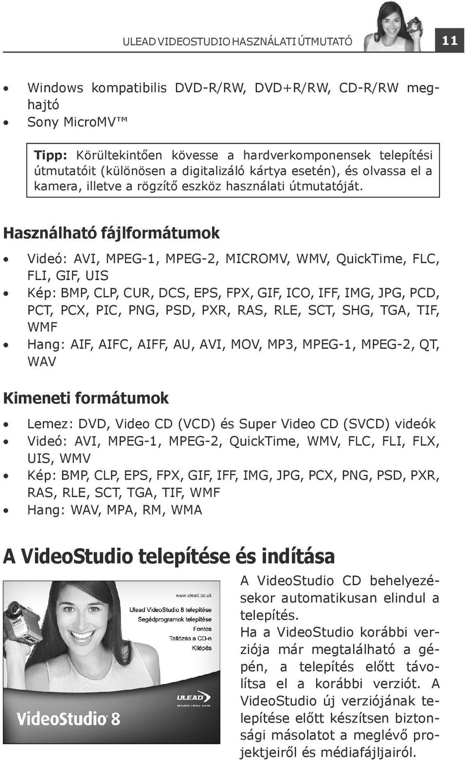 Használható fájlformátumok Videó: AVI, MPEG-1, MPEG-2, MICROMV, WMV, QuickTime, FLC, FLI, GIF, UIS Kép: BMP, CLP, CUR, DCS, EPS, FPX, GIF, ICO, IFF, IMG, JPG, PCD, PCT, PCX, PIC, PNG, PSD, PXR, RAS,