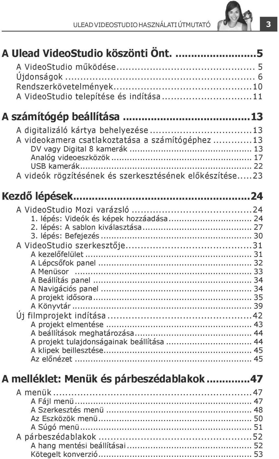 .. 22 A videók rögzítésének és szerkesztésének előkészítése...23 Kezdő lépések...24 A VideoStudio Mozi varázsló...24 1. lépés: Videók és képek hozzáadása... 24 2. lépés: A sablon kiválasztása... 27 3.