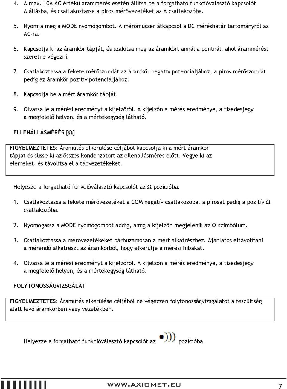 Csatlakoztassa a fekete mérőszondát az áramkör negatív potenciáljához, a piros mérőszondát pedig az áramkör pozitív potenciáljához. 8. Kapcsolja be a mért áramkör tápját. 9.