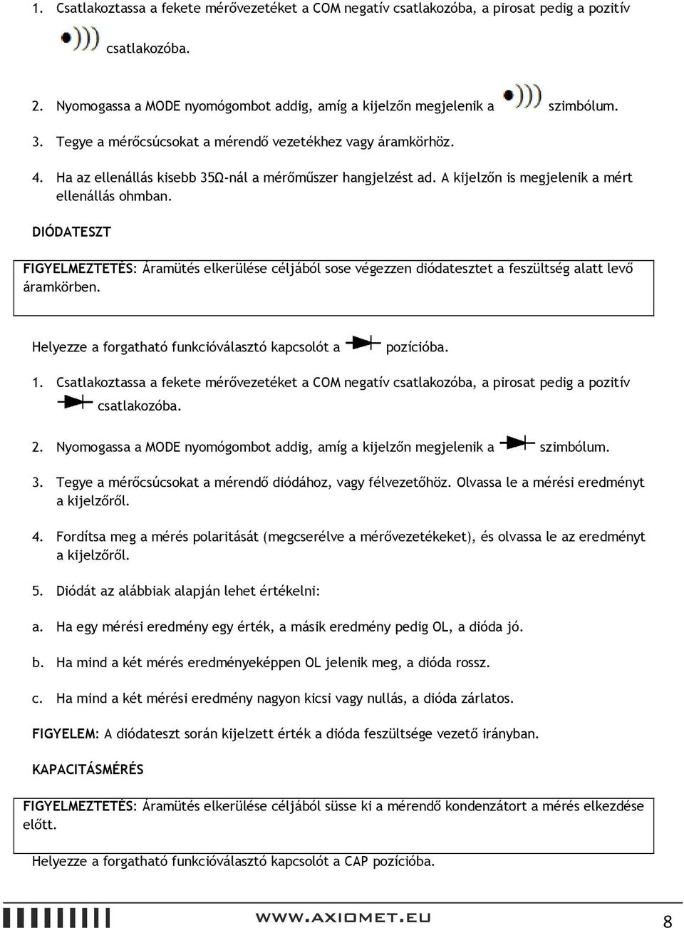 DIÓDATESZT FIGYELMEZTETÉS: Áramütés elkerülése céljából sose végezzen diódatesztet a feszültség alatt levő áramkörben. Helyezze a forgatható funkcióválasztó kapcsolót a pozícióba.