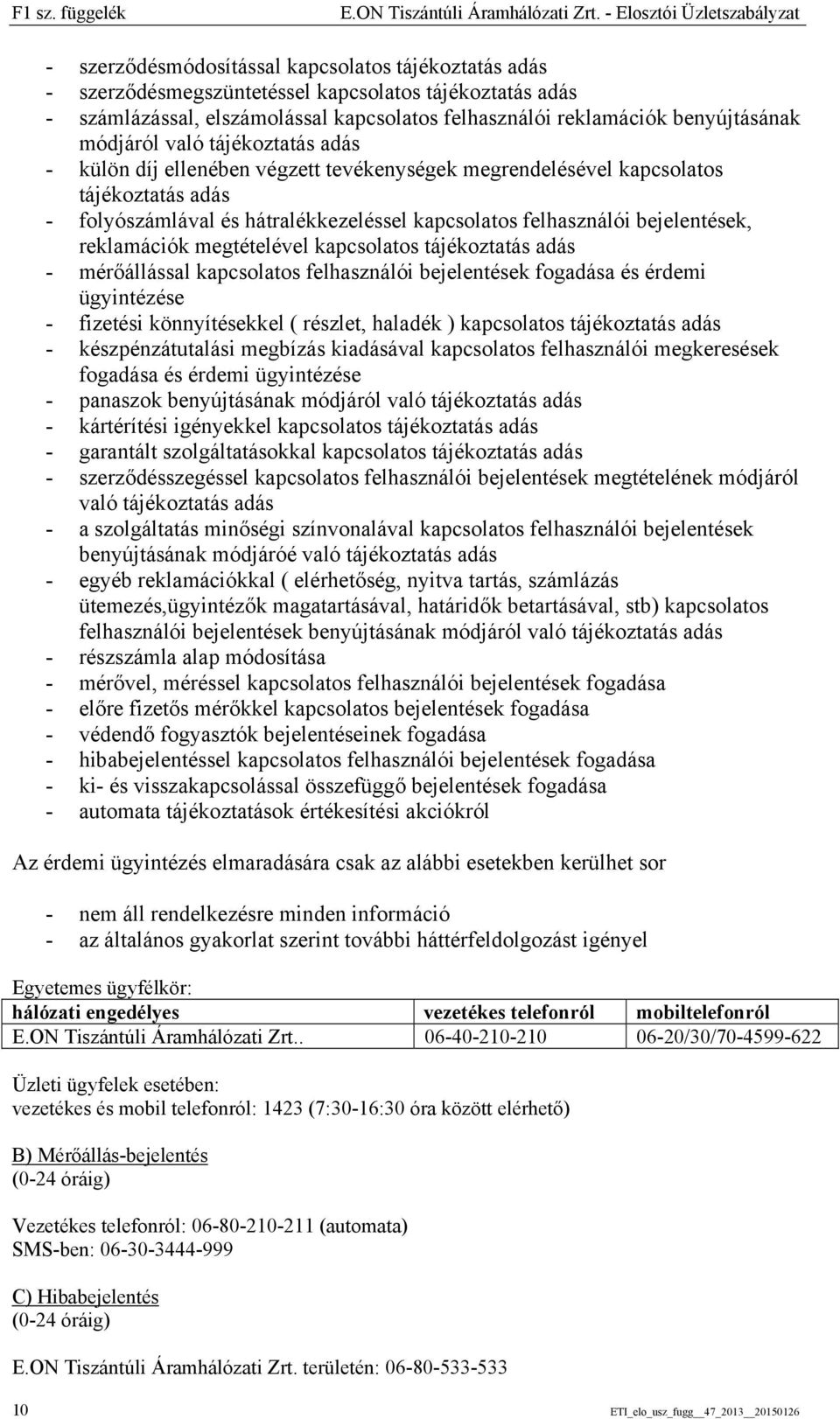 reklamációk benyújtásának módjáról való tájékoztatás adás - külön díj ellenében végzett tevékenységek megrendelésével kapcsolatos tájékoztatás adás - folyószámlával és hátralékkezeléssel kapcsolatos