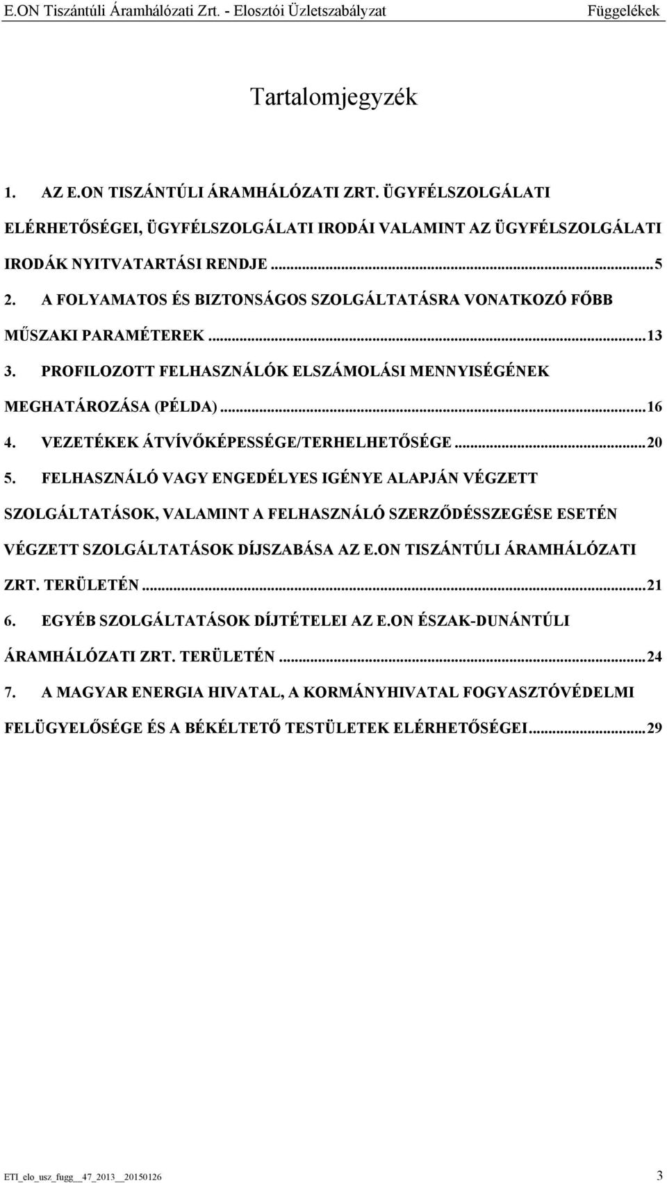 .. 13 3. PROFILOZOTT FELHASZNÁLÓK ELSZÁMOLÁSI MENNYISÉGÉNEK MEGHATÁROZÁSA (PÉLDA)... 16 4. VEZETÉKEK ÁTVÍVŐKÉPESSÉGE/TERHELHETŐSÉGE... 20 5.