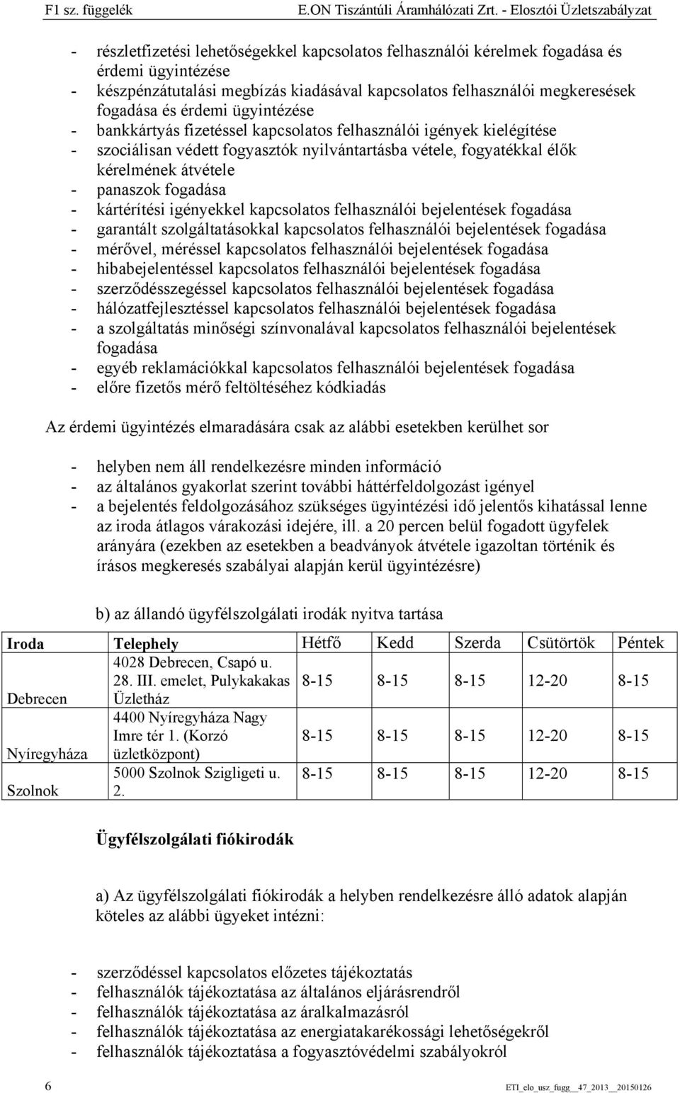 megkeresések fogadása és érdemi ügyintézése - bankkártyás fizetéssel kapcsolatos felhasználói igények kielégítése - szociálisan védett fogyasztók nyilvántartásba vétele, fogyatékkal élők kérelmének