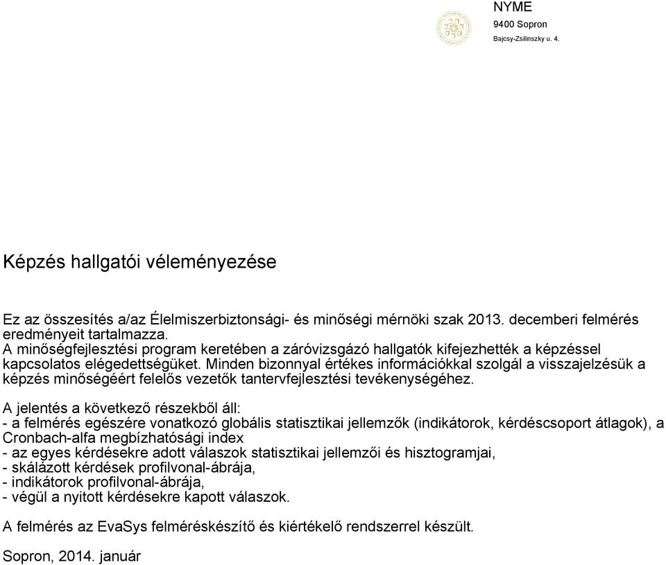 Minden bizonnyal értékes információkkal szolgál a visszajelzésük a képzés minőségéért felelős vezetők tantervfejlesztési tevékenységéhez.