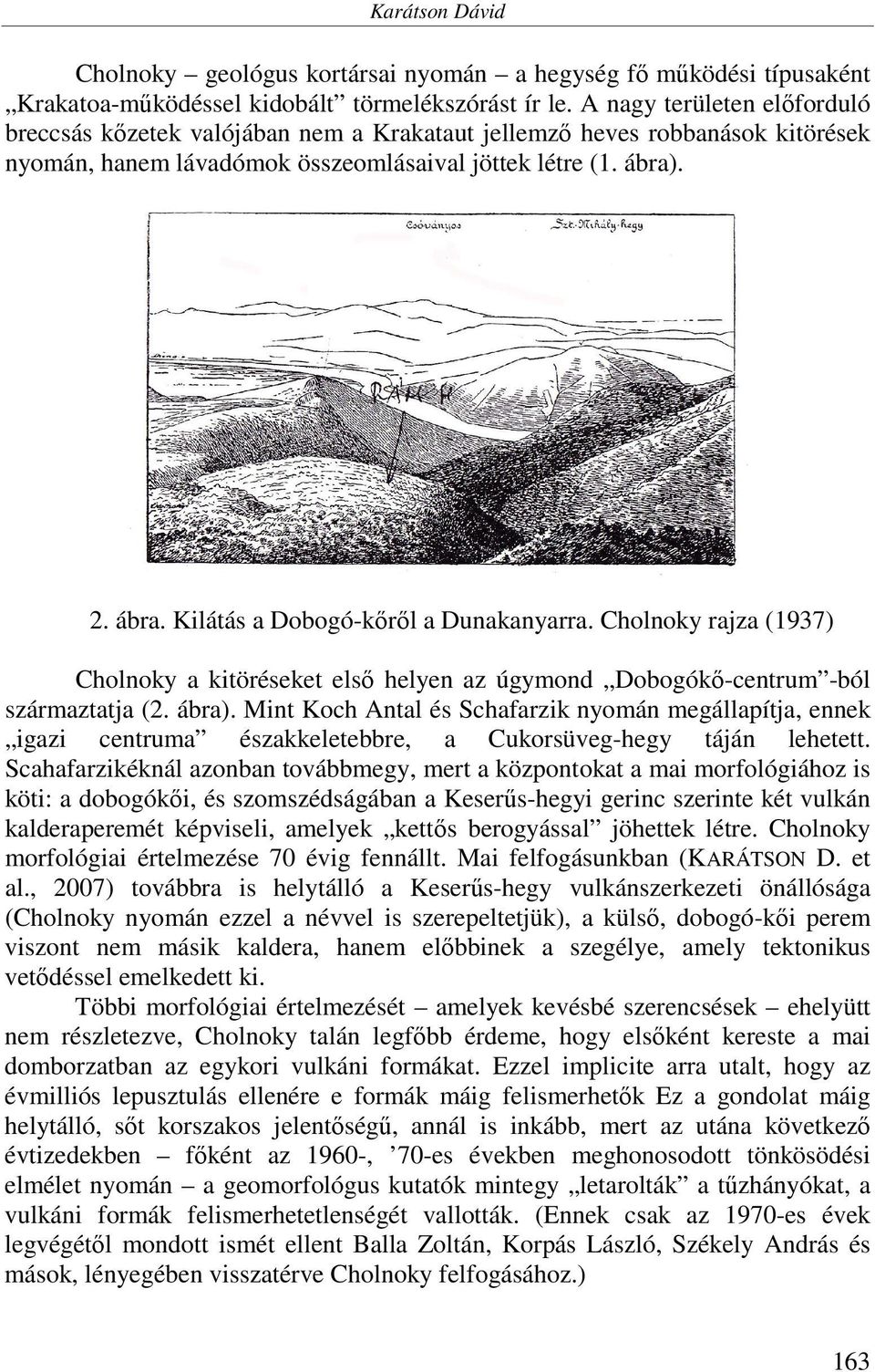 . 2. ábra. Kilátás a Dobogó-kőről a Dunakanyarra. Cholnoky rajza (1937) Cholnoky a kitöréseket első helyen az úgymond Dobogókő-centrum -ból származtatja (2. ábra).