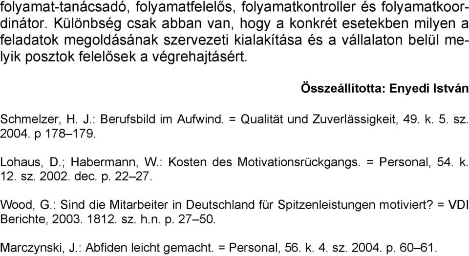 Összeállította: Enyedi István Schmelzer, H. J.: Berufsbild im Aufwind. = Qualität und Zuverlässigkeit, 49. k. 5. sz. 2004. p 178 179. Lohaus, D.; Habermann, W.