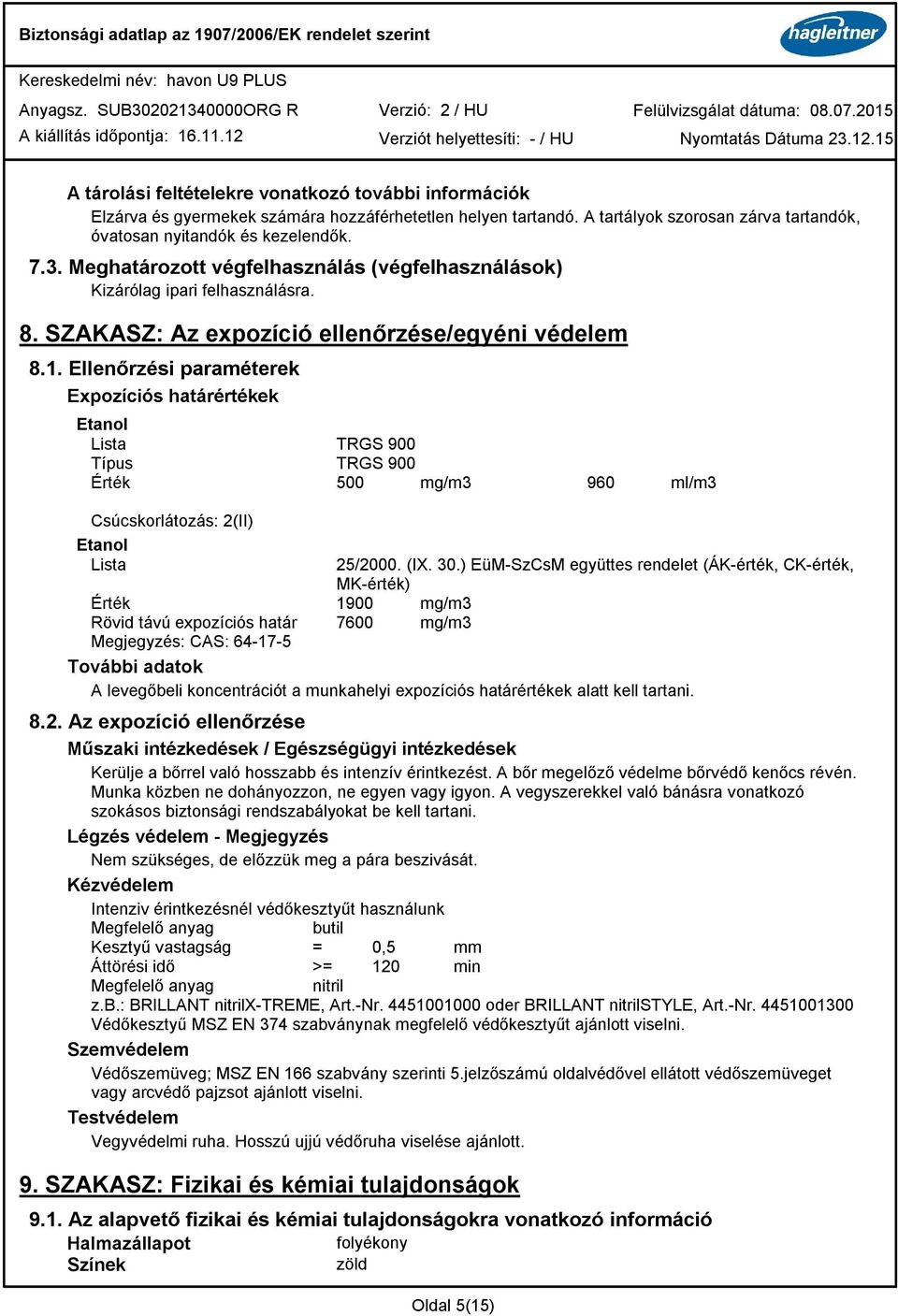 Ellenőrzési paraméterek Expozíciós határértékek Lista TRGS 900 Típus TRGS 900 Érték 500 mg/m3 960 ml/m3 Csúcskorlátozás: 2(II) Lista 25/2000. (IX. 30.