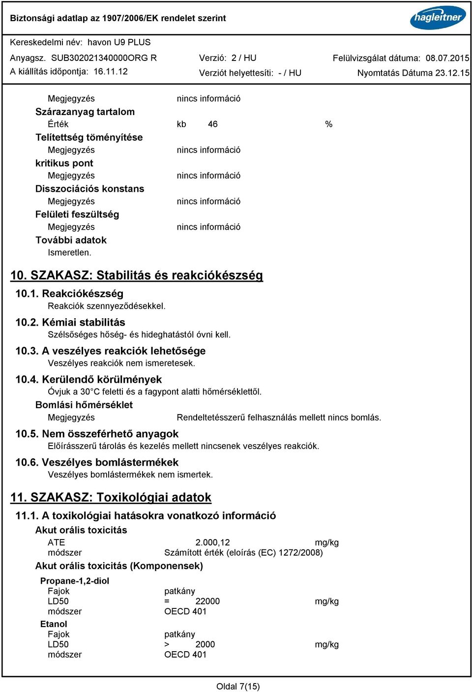 Kerülendő körülmények Óvjuk a 30 C feletti és a fagypont alatti hőmérséklettől. Bomlási hőmérséklet Rendeltetésszerű felhasználás mellett nincs bomlás. 10.5.