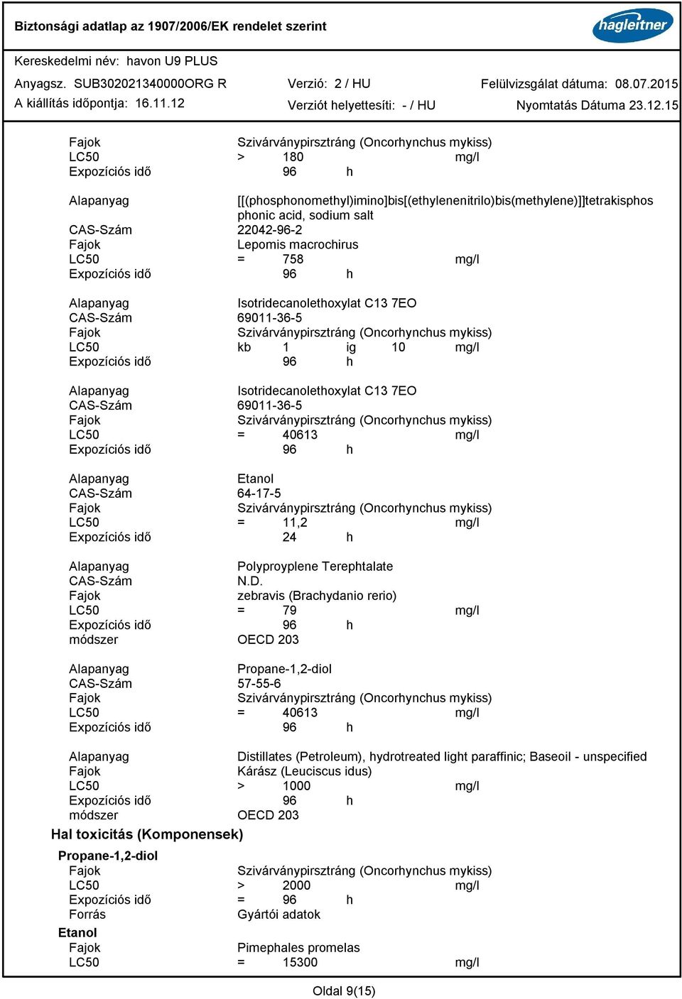 Szivárványpirsztráng (Oncorhynchus mykiss) LC50 = 40613 mg/l CAS-Szám 64-17-5 Szivárványpirsztráng (Oncorhynchus mykiss) LC50 = 11,2 mg/l Expozíciós idő 24 h Polyproyplene Terephtalate CAS-Szám N.D.