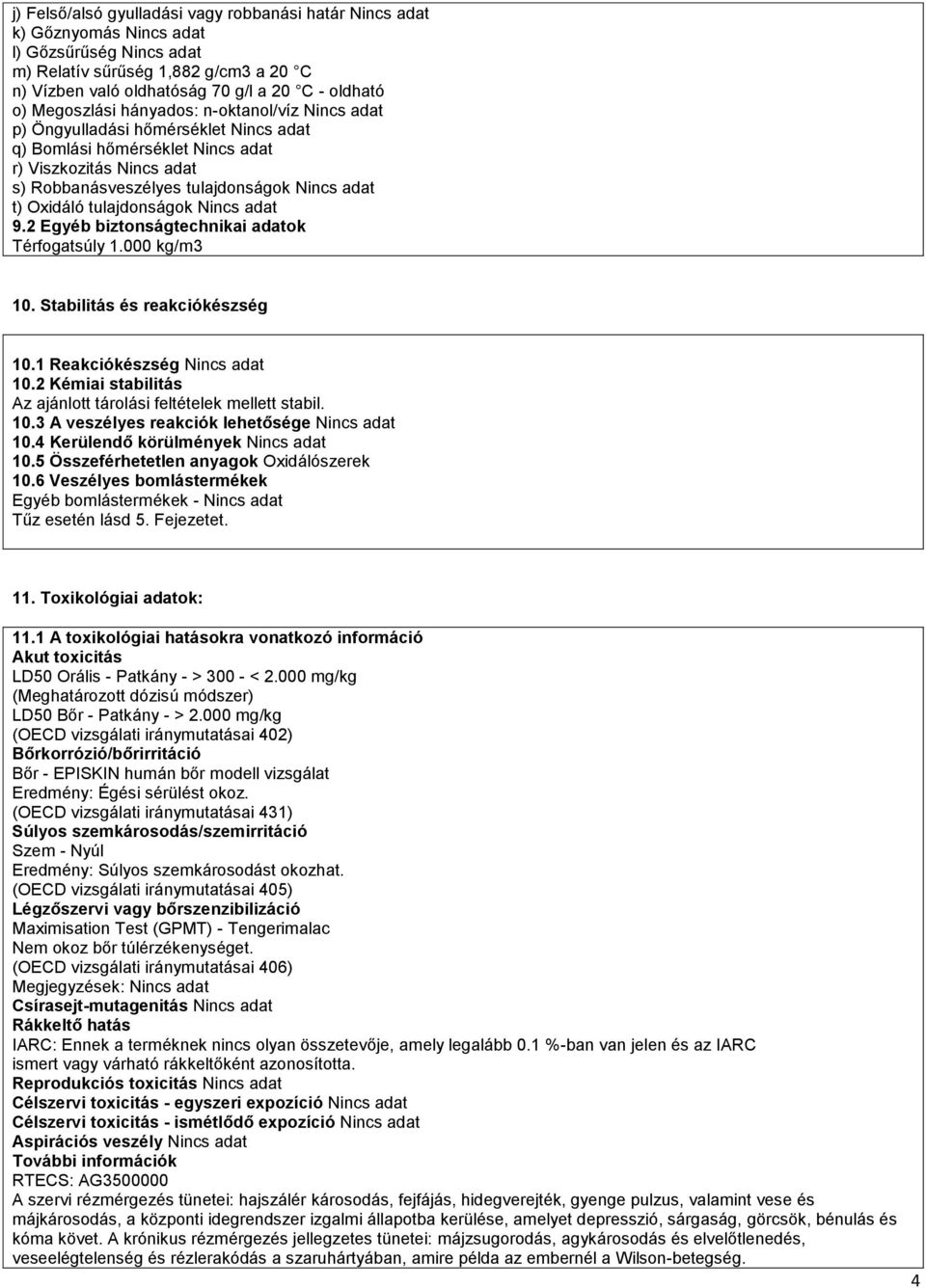 Oxidáló tulajdonságok Nincs adat 9.2 Egyéb biztonságtechnikai adatok Térfogatsúly 1.000 kg/m3 10. Stabilitás és reakciókészség 10.1 Reakciókészség Nincs adat 10.