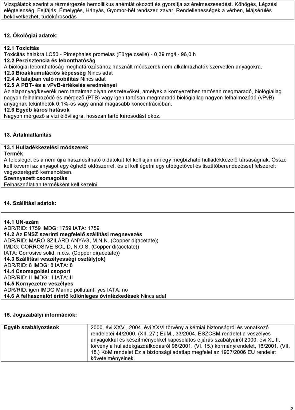 1 Toxicitás Toxicitás halakra LC50 - Pimephales promelas (Fürge cselle) - 0,39 mg/l - 96,0 h 12.