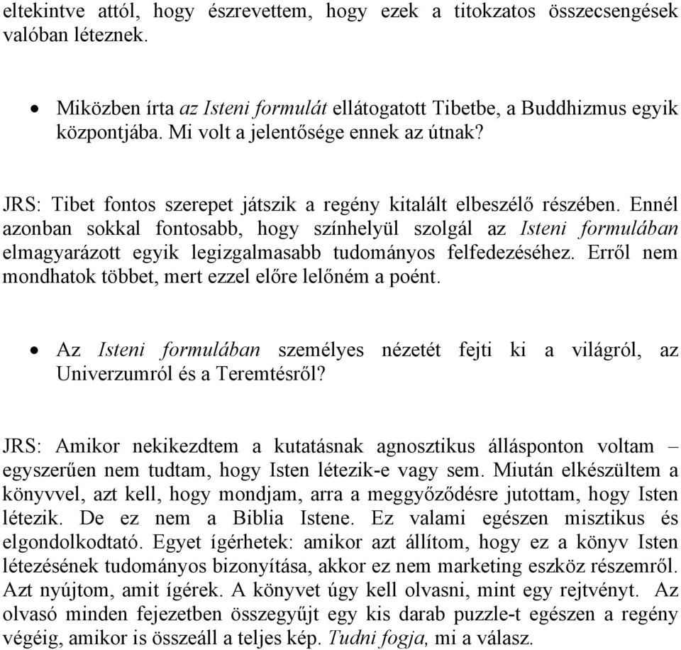 Ennél azonban sokkal fontosabb, hogy színhelyül szolgál az Isteni formulában elmagyarázott egyik legizgalmasabb tudományos felfedezéséhez. Erről nem mondhatok többet, mert ezzel előre lelőném a poént.