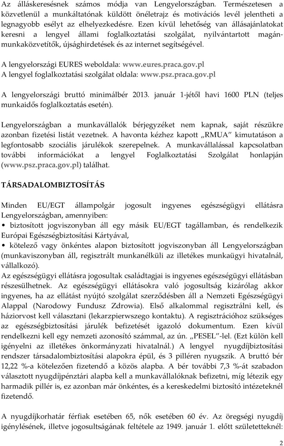 A lengyelországi EURES weboldala: www.eures.praca.gov.pl A lengyel foglalkoztatási szolgálat oldala: www.psz.praca.gov.pl A lengyelországi bruttó minimálbér 2013.