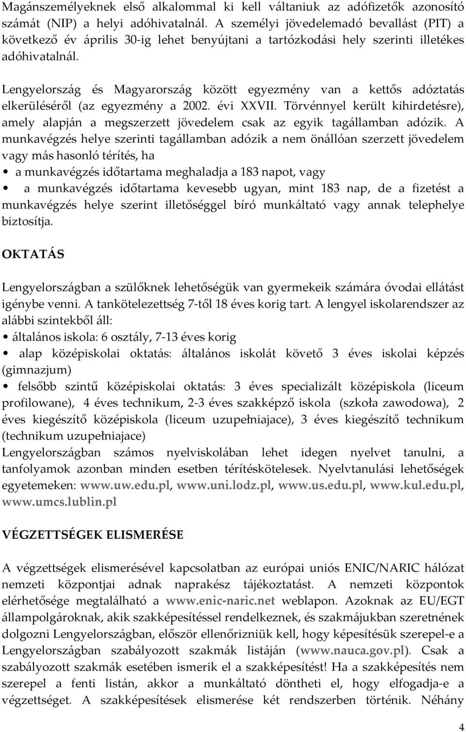 Lengyelország és Magyarország között egyezmény van a kettős adóztatás elkerüléséről (az egyezmény a 2002. évi XXVII.