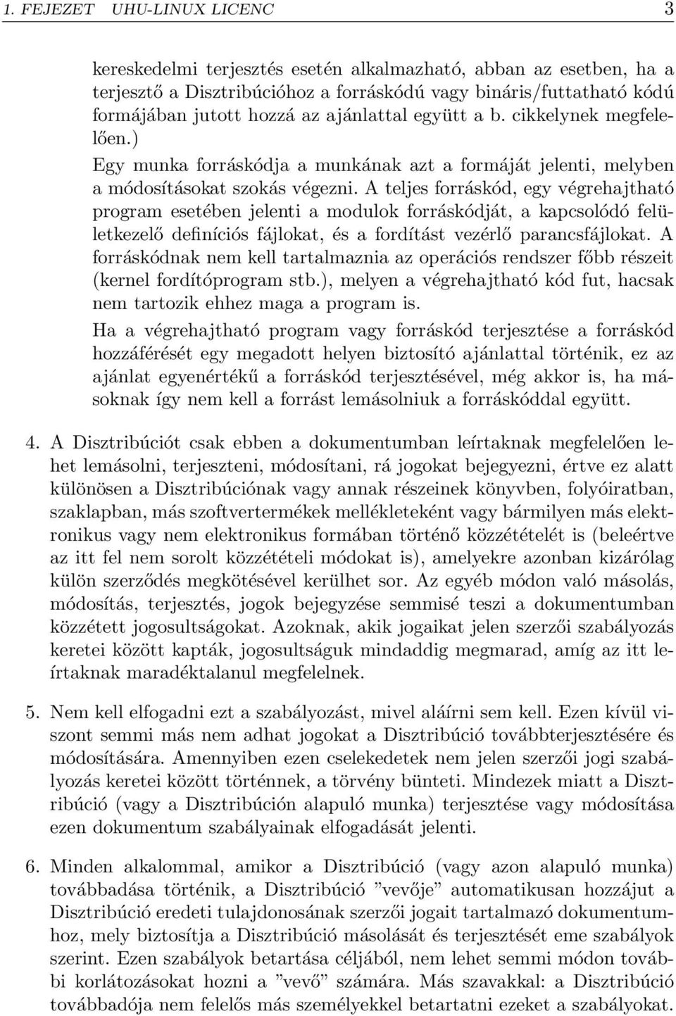 A teljes forráskód, egy végrehajtható program esetében jelenti a modulok forráskódját, a kapcsolódó felületkezelő definíciós fájlokat, és a fordítást vezérlő parancsfájlokat.