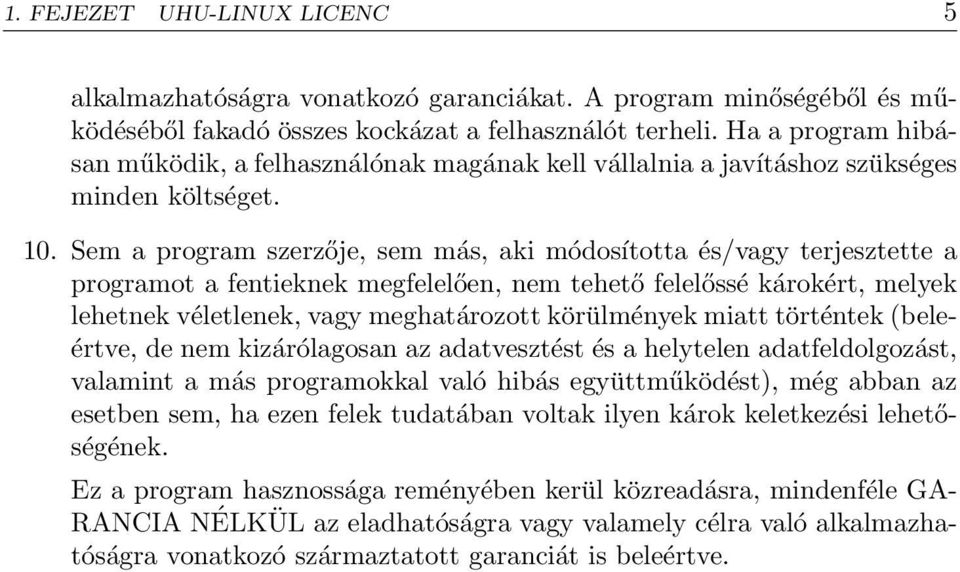 Sem a program szerzője, sem más, aki módosította és/vagy terjesztette a programot a fentieknek megfelelően, nem tehető felelőssé károkért, melyek lehetnek véletlenek, vagy meghatározott körülmények