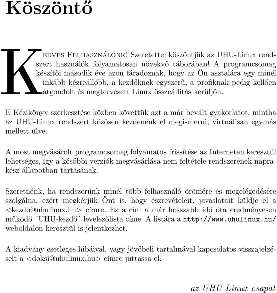 kerüljön. E Kézikönyv szerkesztése közben követtük azt a már bevált gyakorlatot, mintha az UHU-Linux rendszert közösen kezdenénk el megismerni, virtuálisan egymás mellett ülve.