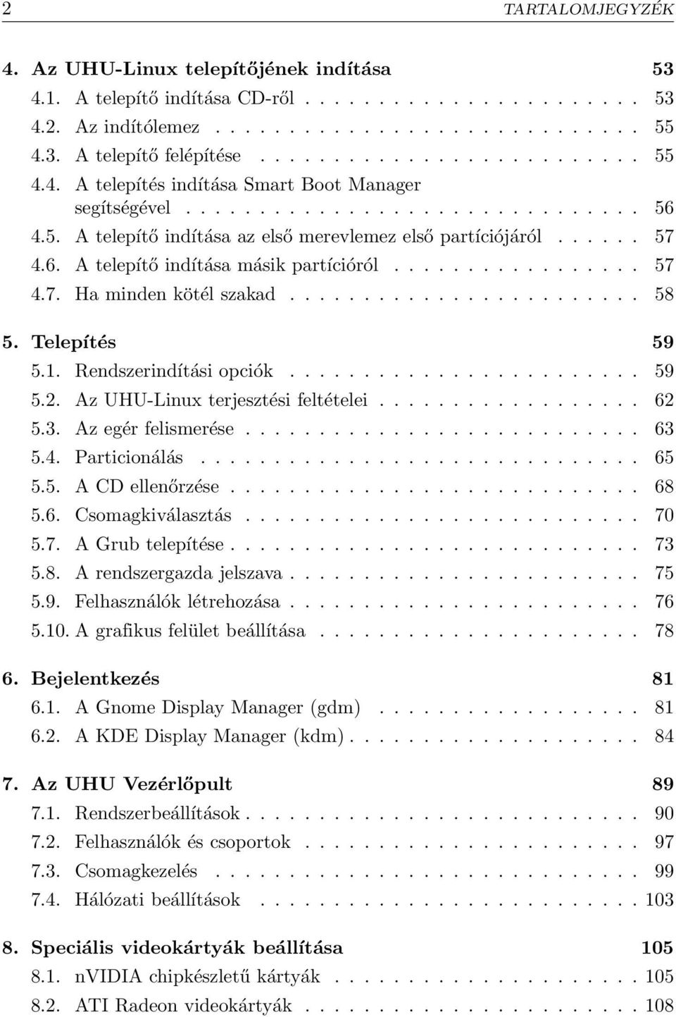 ................ 57 4.7. Ha minden kötél szakad........................ 58 5. Telepítés 59 5.1. Rendszerindítási opciók........................ 59 5.2. Az UHU-Linux terjesztési feltételei.................. 62 5.